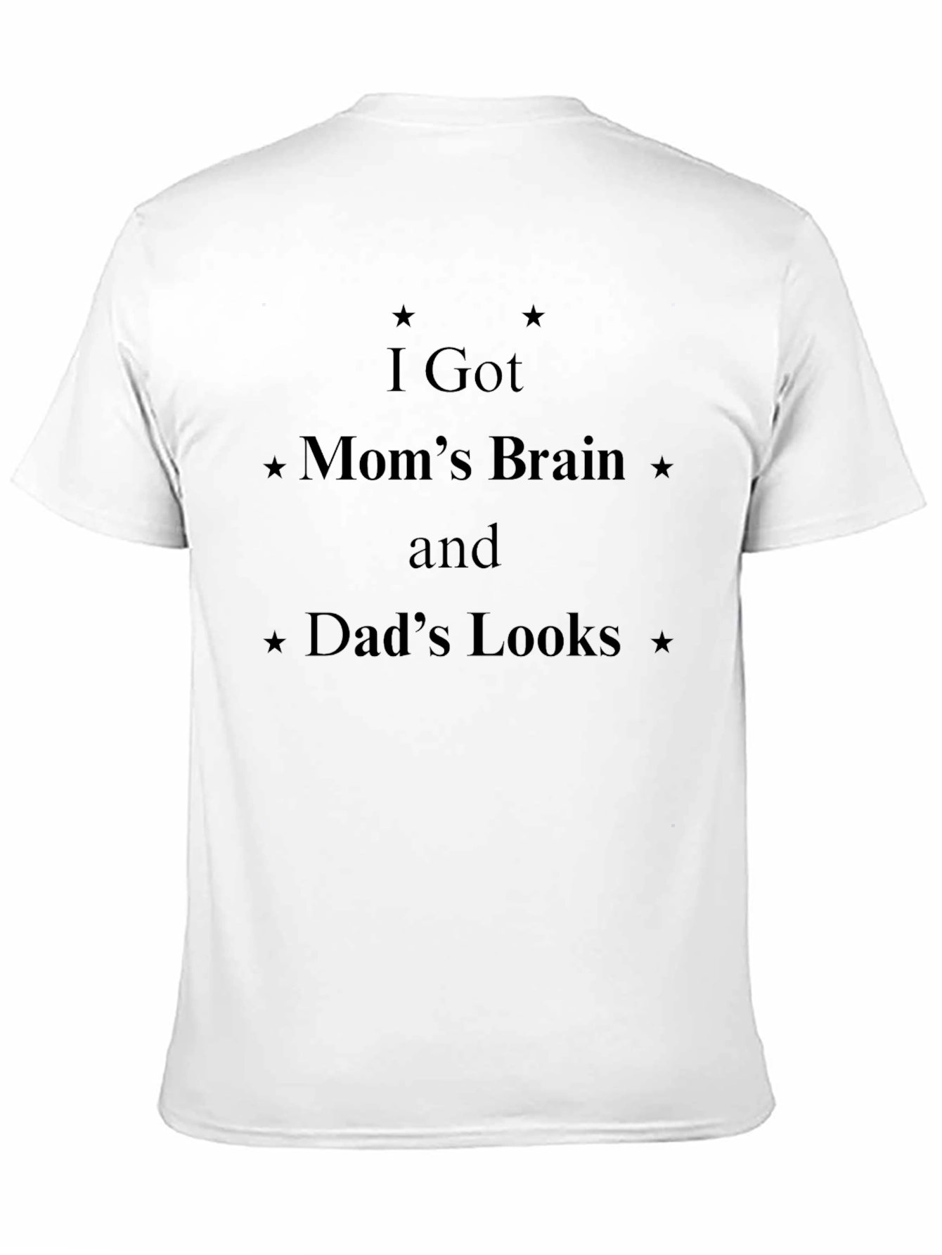 I Got Moms Brain Dads Looks Black T-Shirt