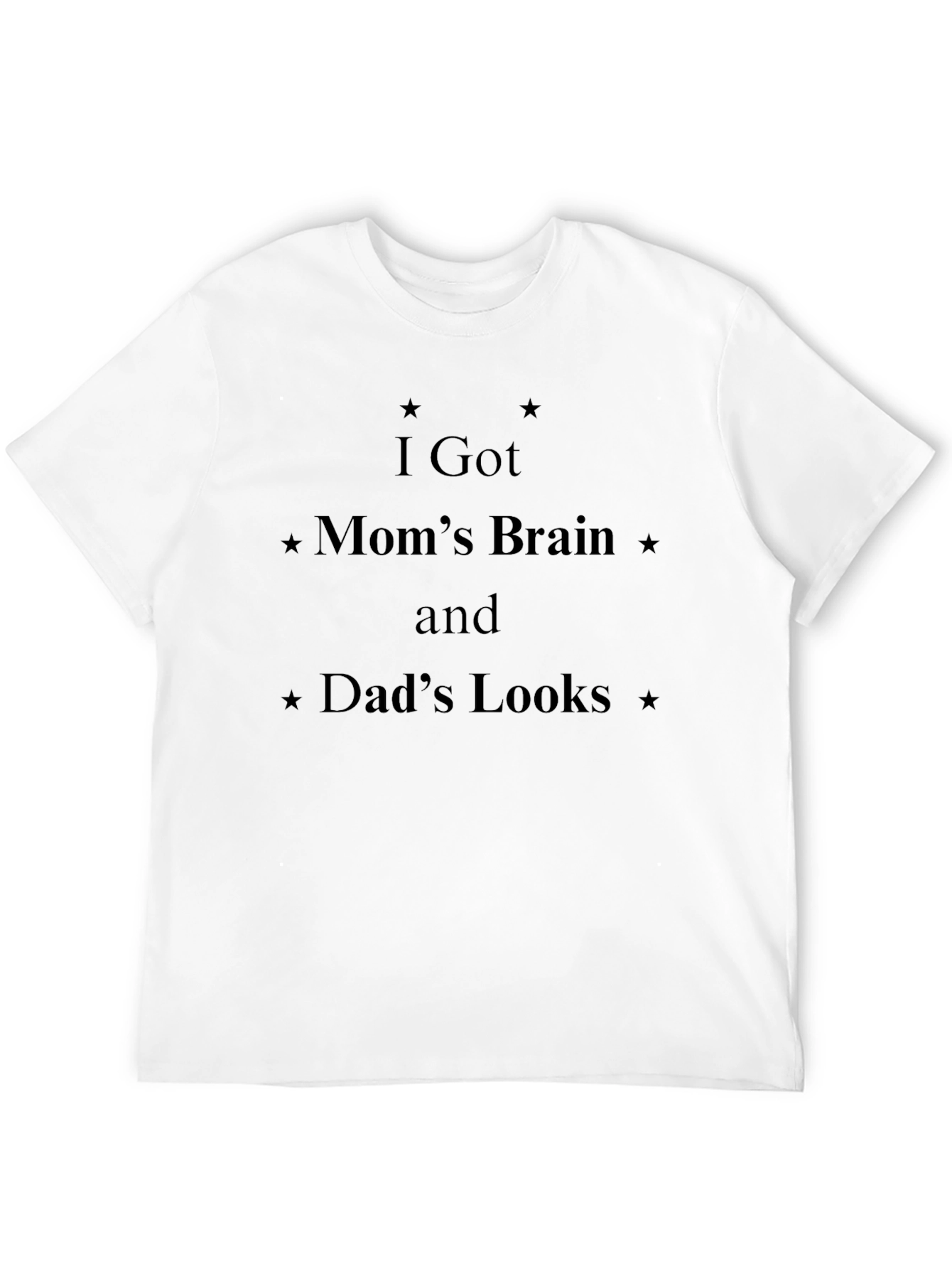 I Got Moms Brain Dads Looks Black T-Shirt