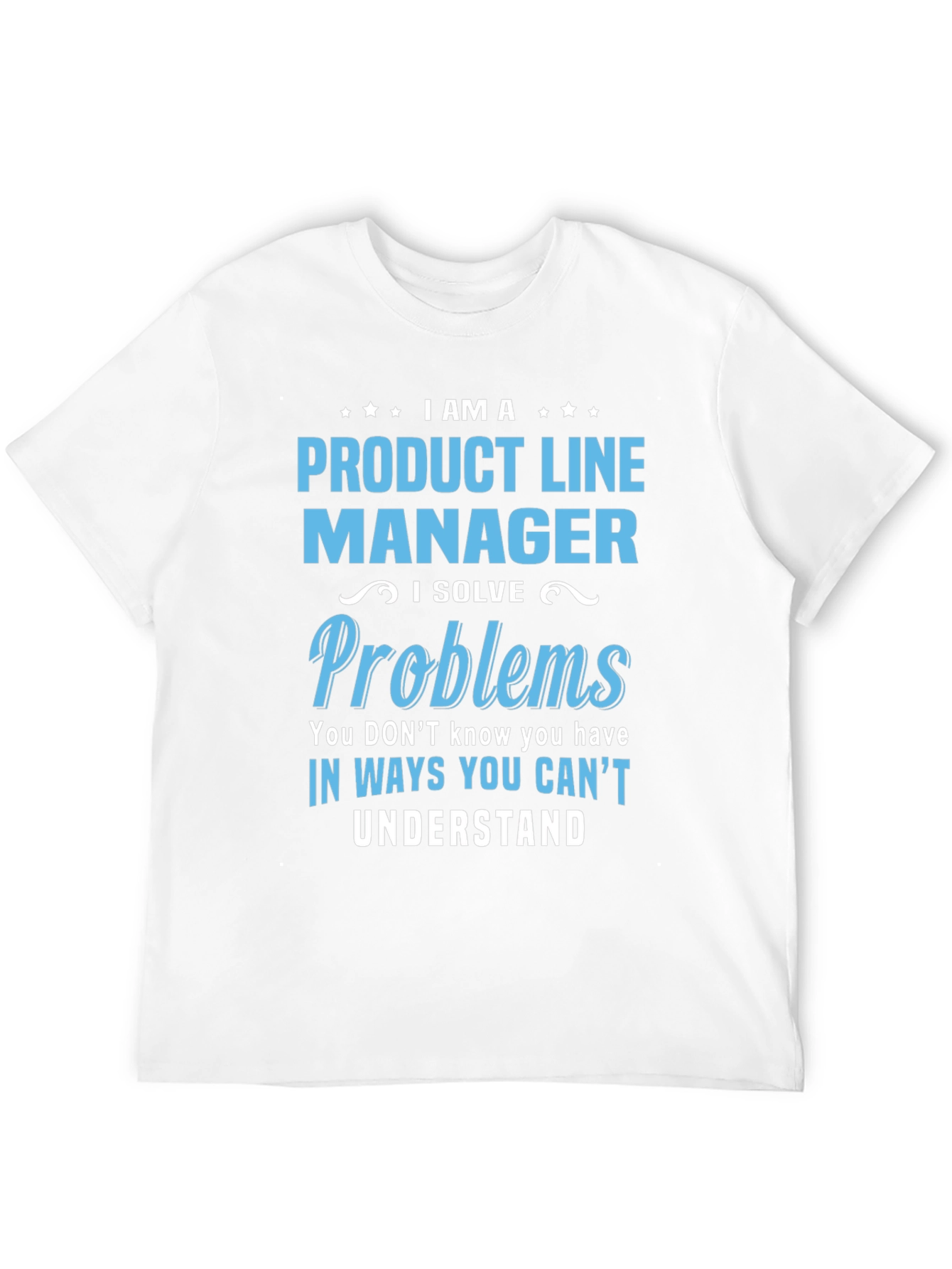 Product Line Manager T-Shirt - Solve Problems