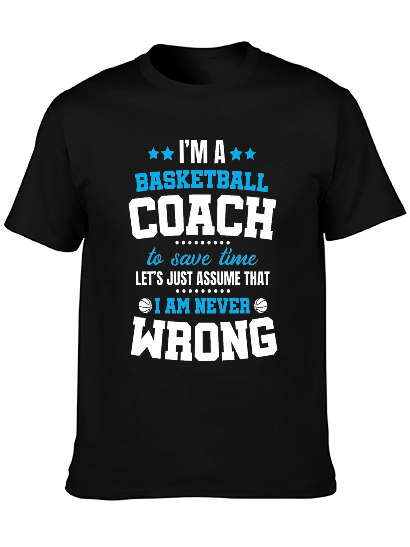 Basketball Coach T-Shirt - Im Always Right Funny Tee