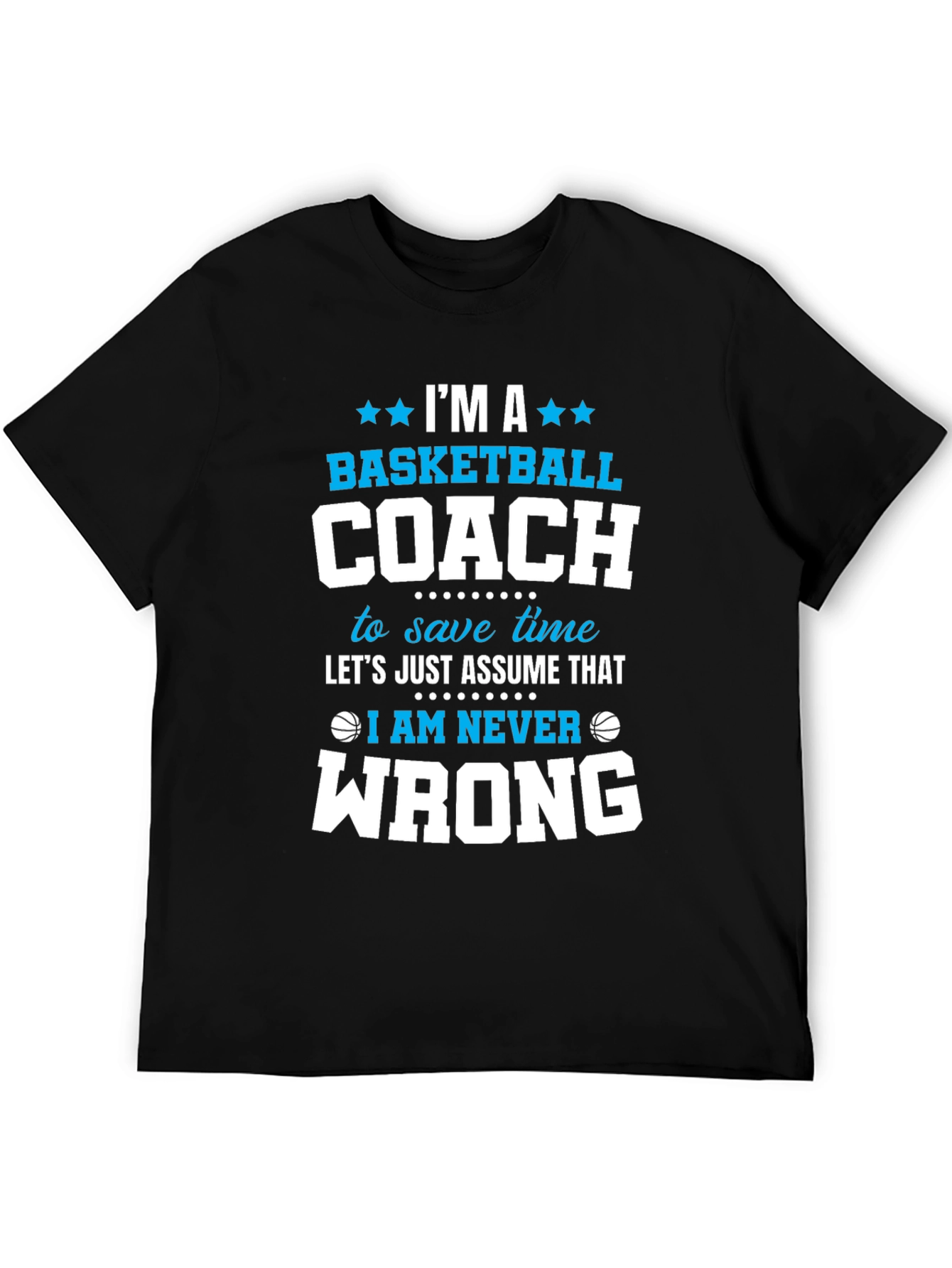 Basketball Coach T-Shirt - Im Always Right Funny Tee