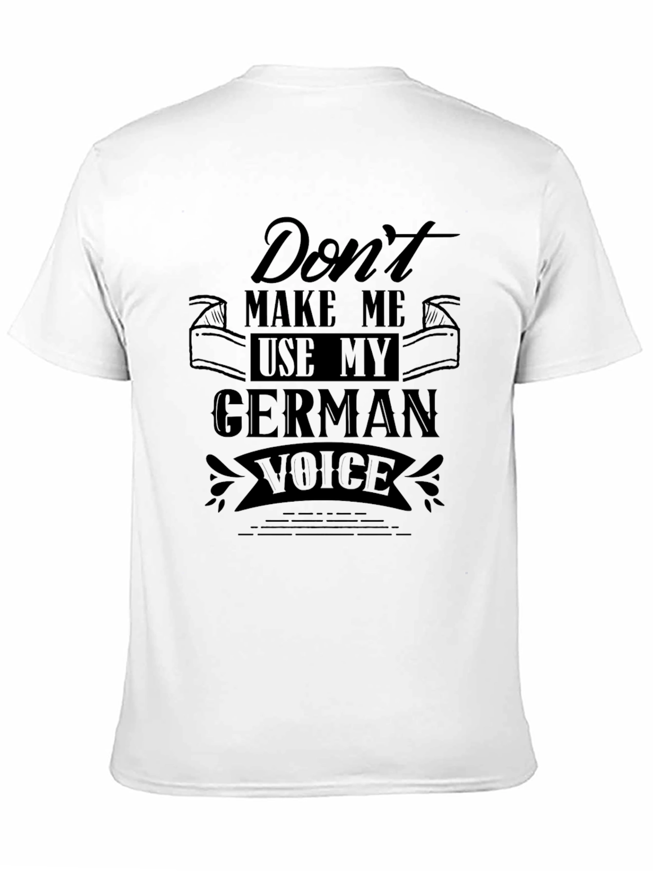 Dont Make Me Use My German Voice Black T-Shirt