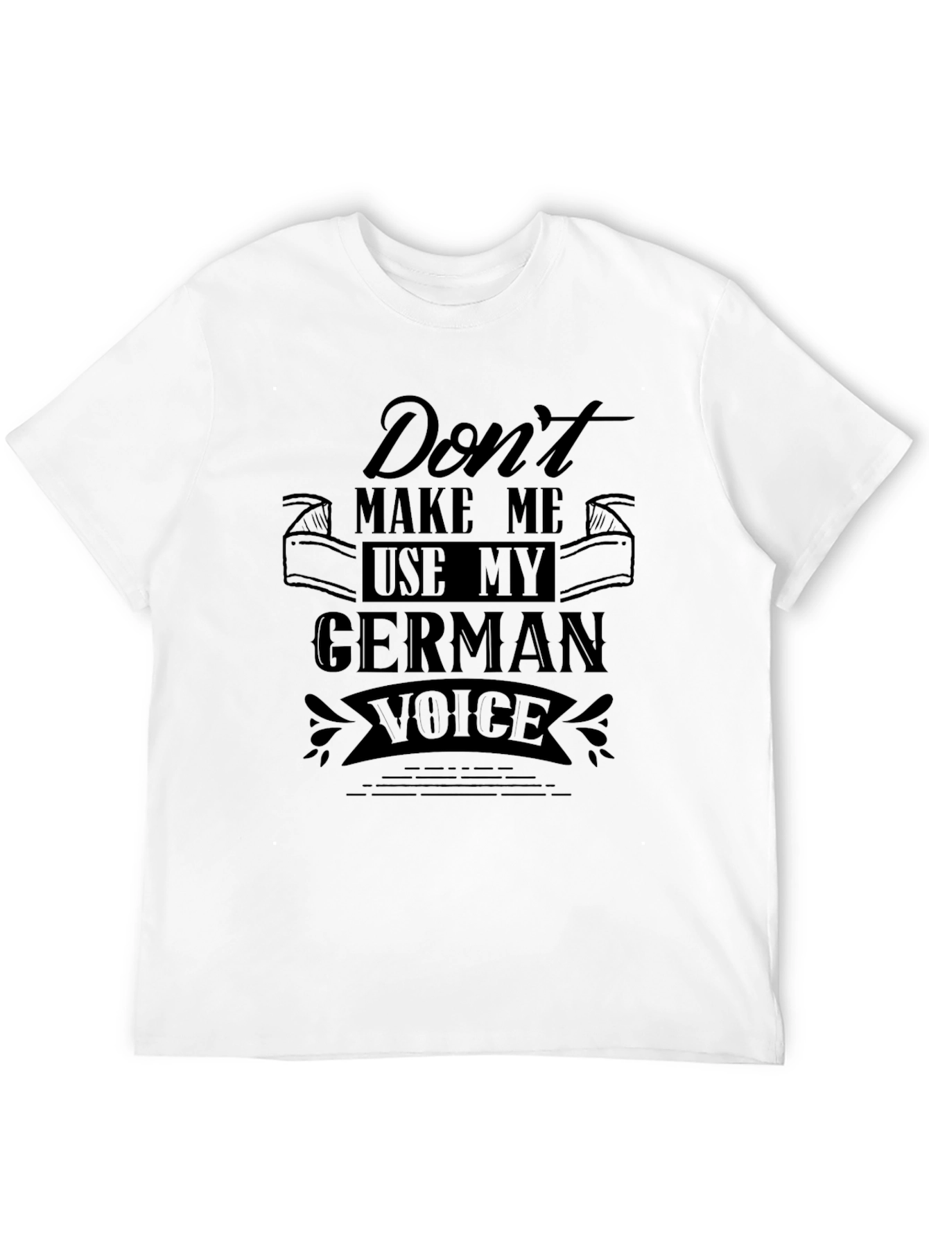 Dont Make Me Use My German Voice Black T-Shirt