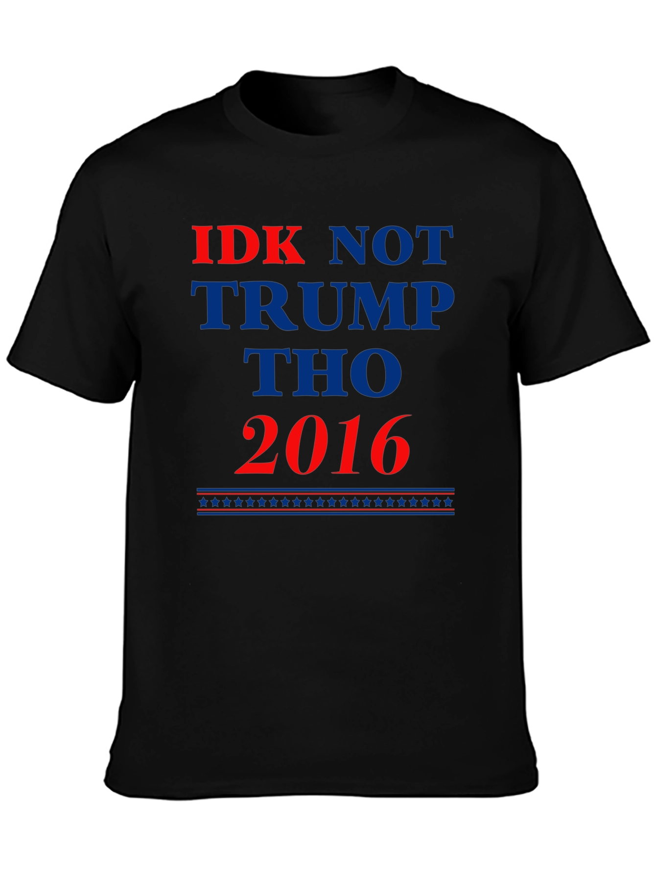 IDK Not Trump Tho 2016 Political Statement T-Shirt
