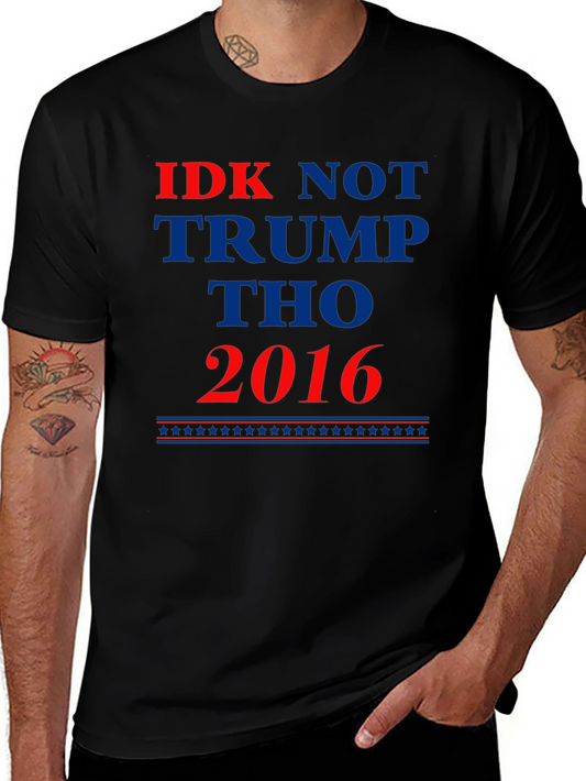 IDK Not Trump Tho 2016 Political Statement T-Shirt