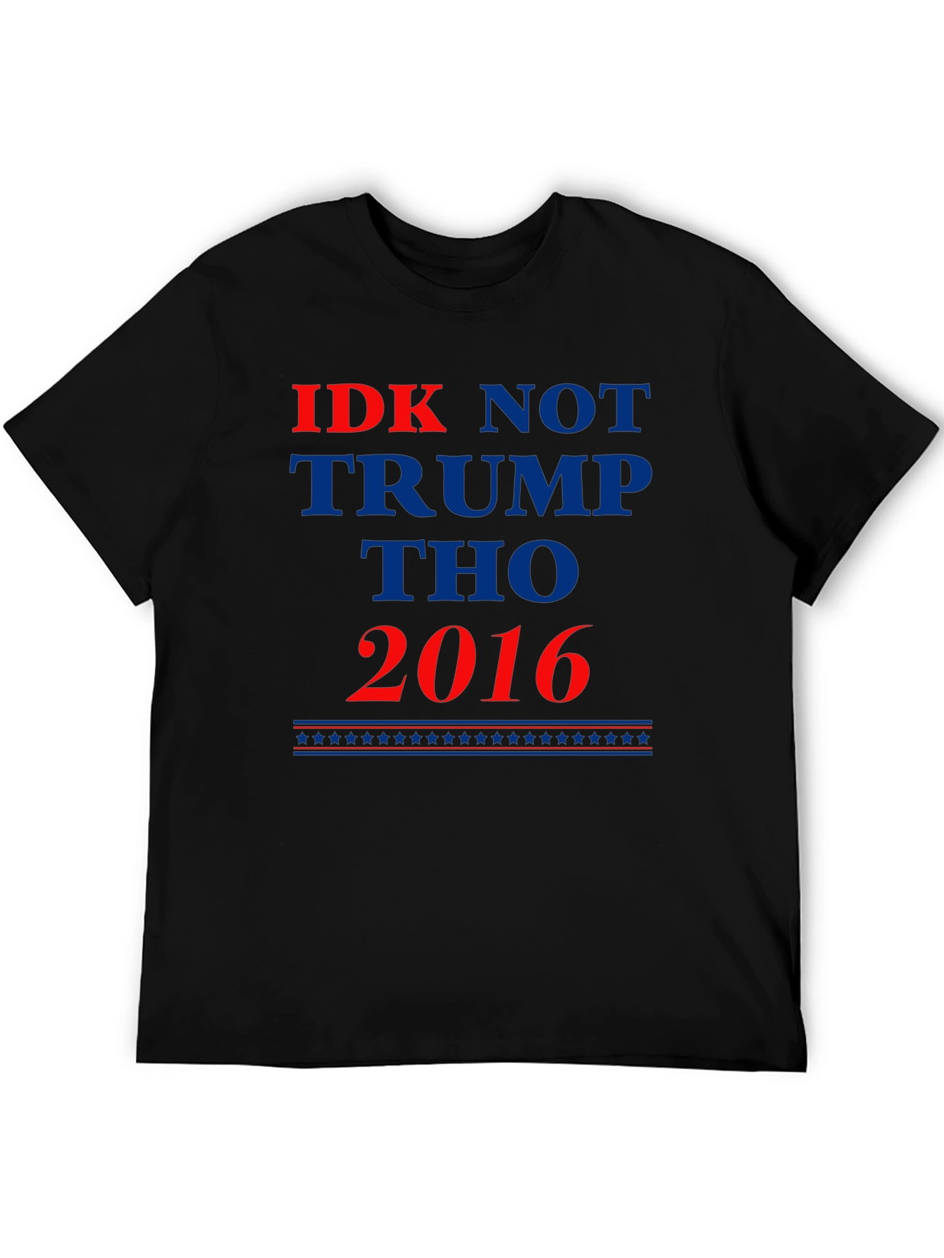 IDK Not Trump Tho 2016 Political Statement T-Shirt