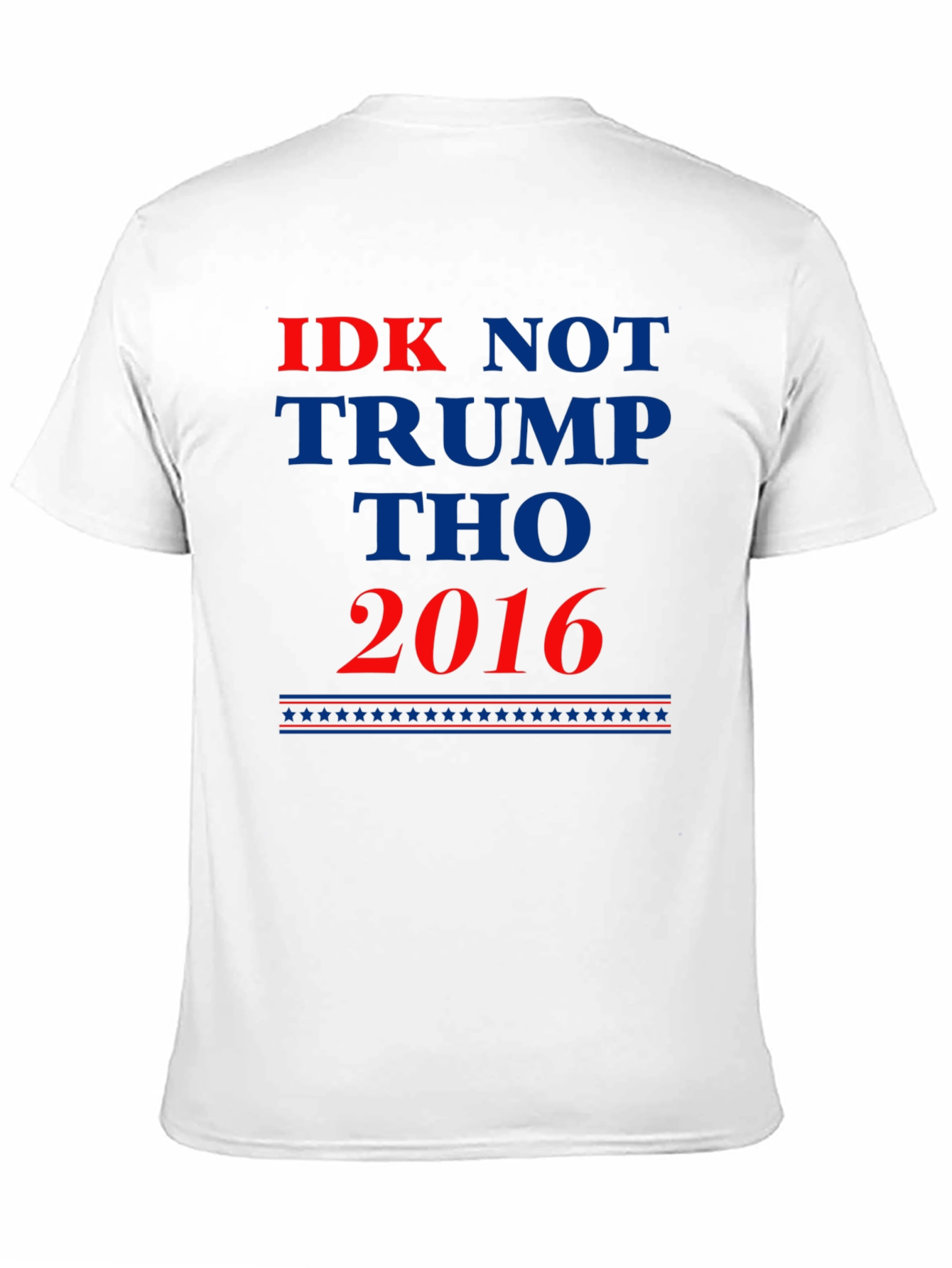 IDK Not Trump Tho 2016 Political Statement T-Shirt