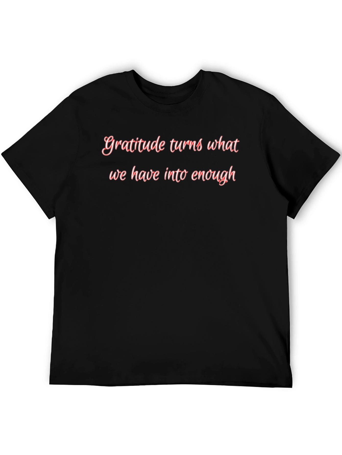 Gratitude Turns What We Have T-Shirt