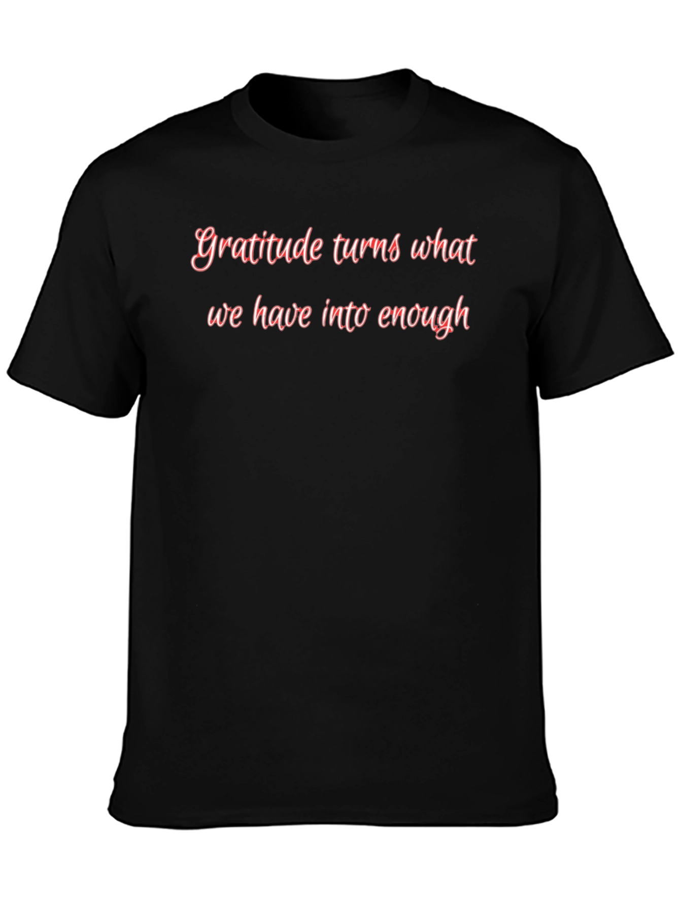 Gratitude Turns What We Have T-Shirt