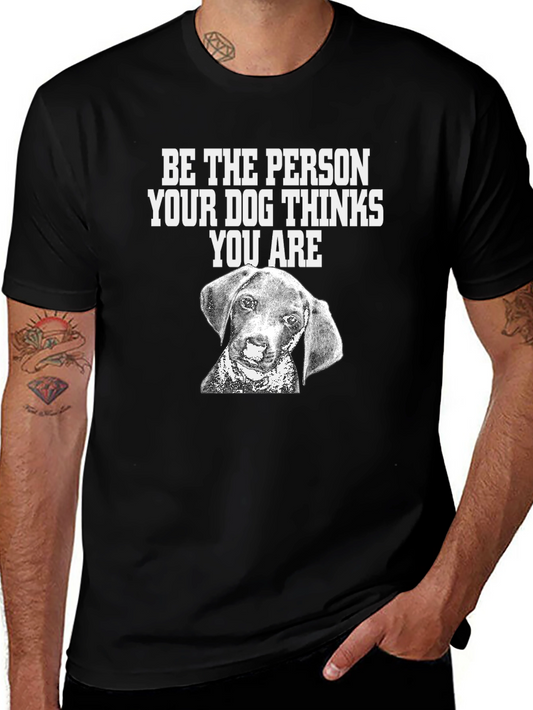 Dog Lover T-Shirt: Be the Person Your Dog Thinks You Are