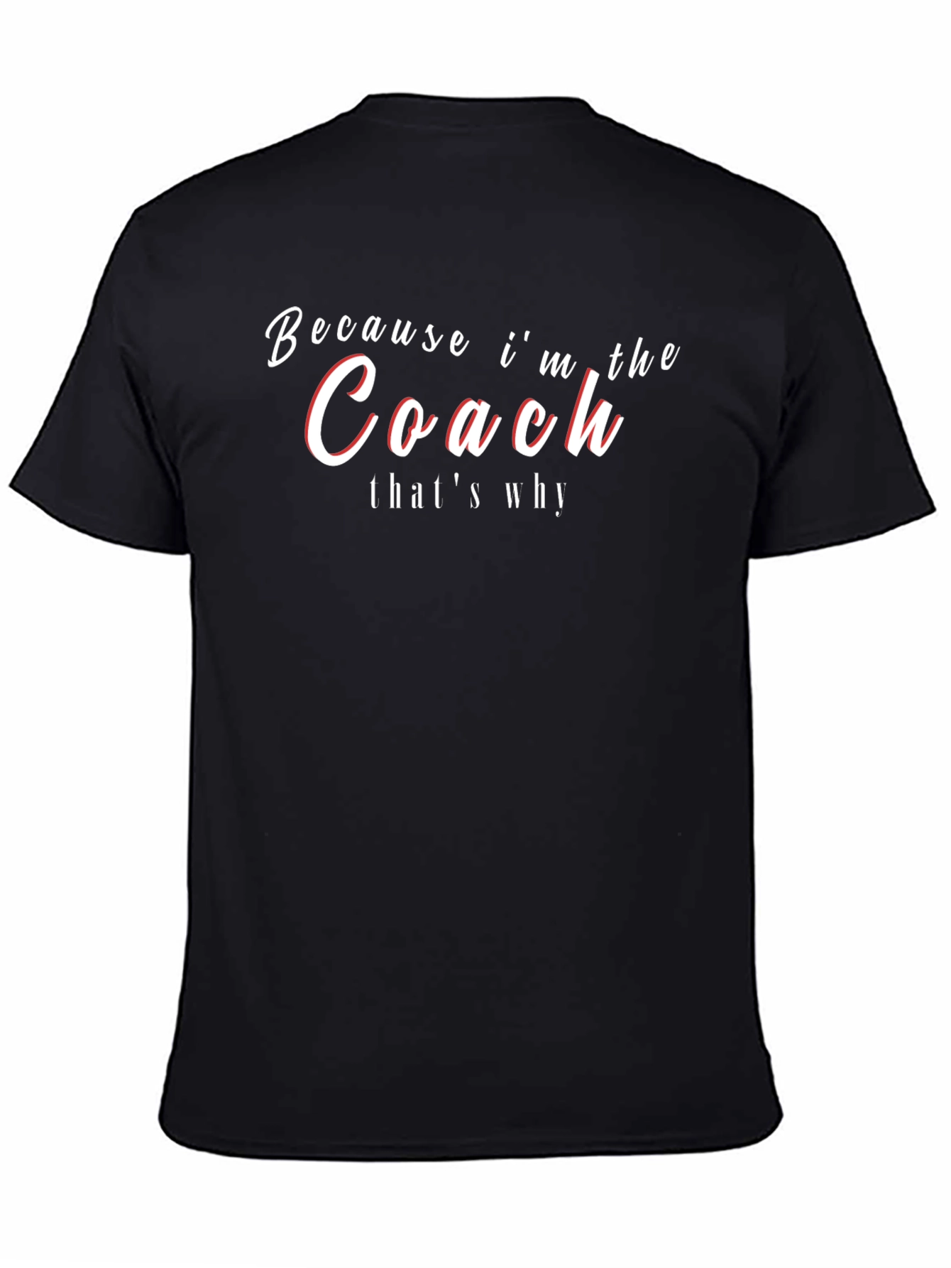 Because Im the Coach Thats Why! T-Shirt