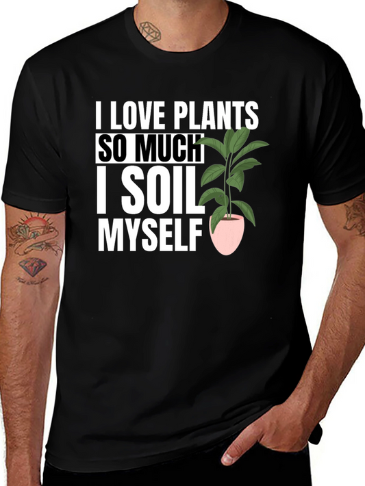 Funny Plant Lover T-Shirt - I Love Plants I Soil Myself
