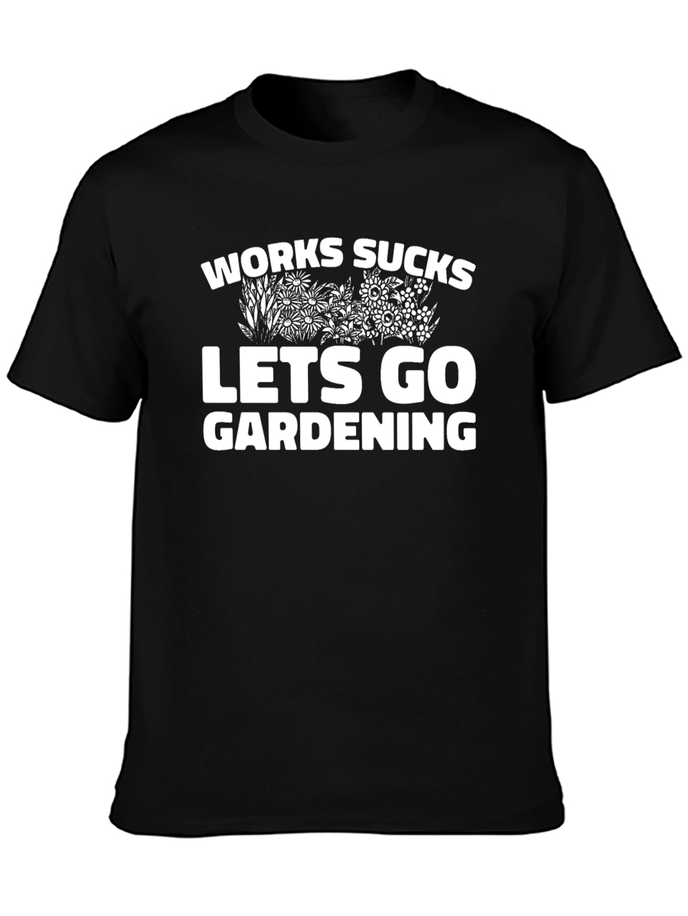 Work Sucks Lets Go Gardening Graphic T-Shirt
