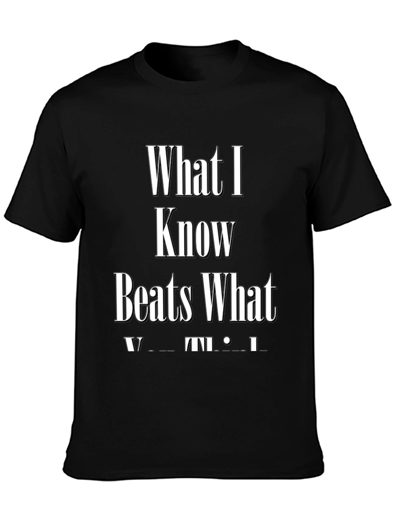 What I Know Beats What You Think Graphic Tee