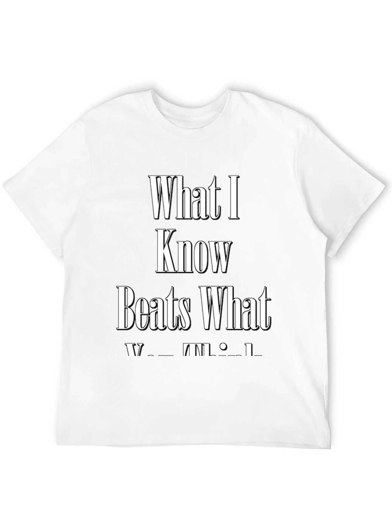 What I Know Beats What You Think Graphic Tee