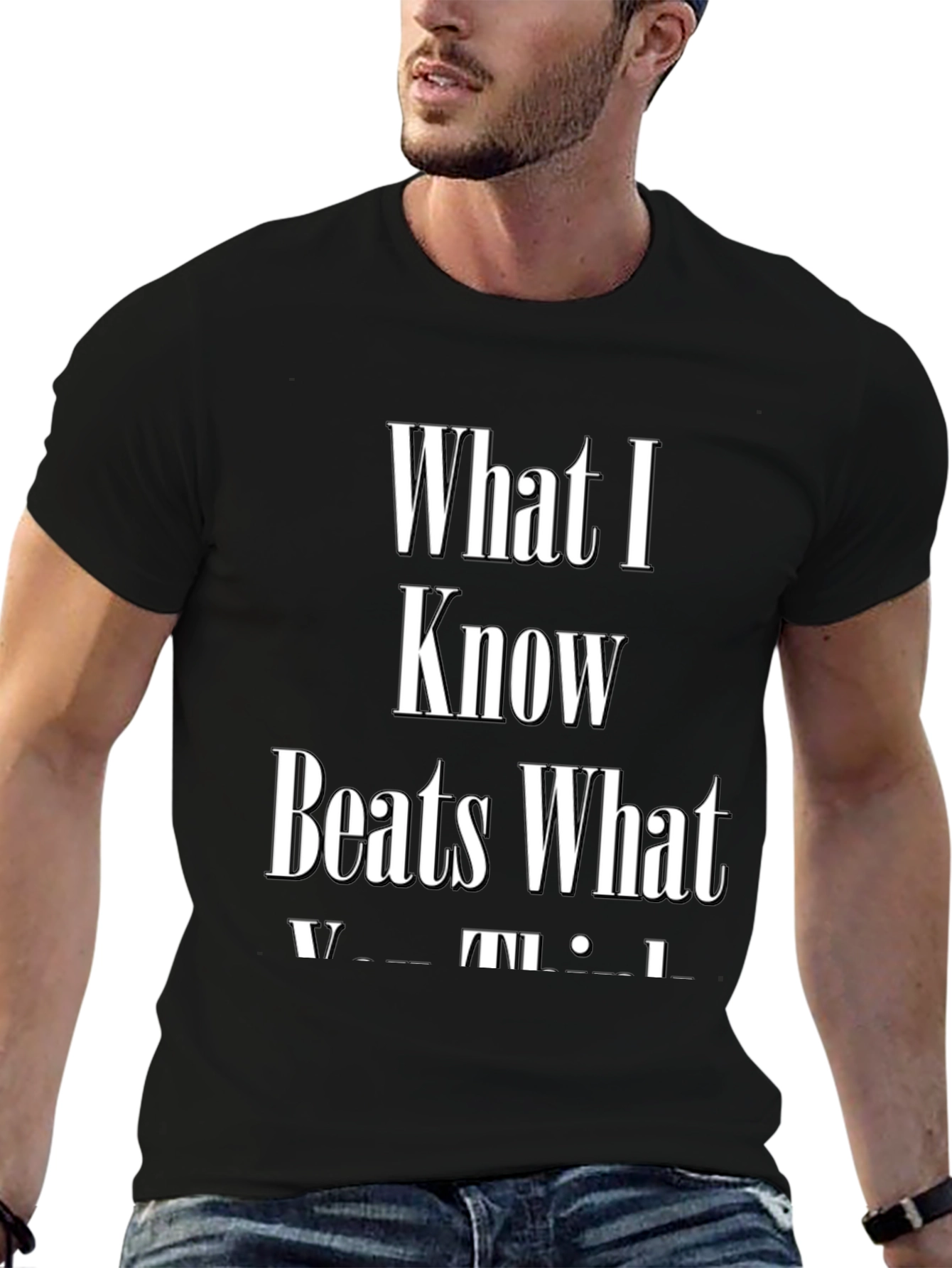 What I Know Beats What You Think Graphic Tee
