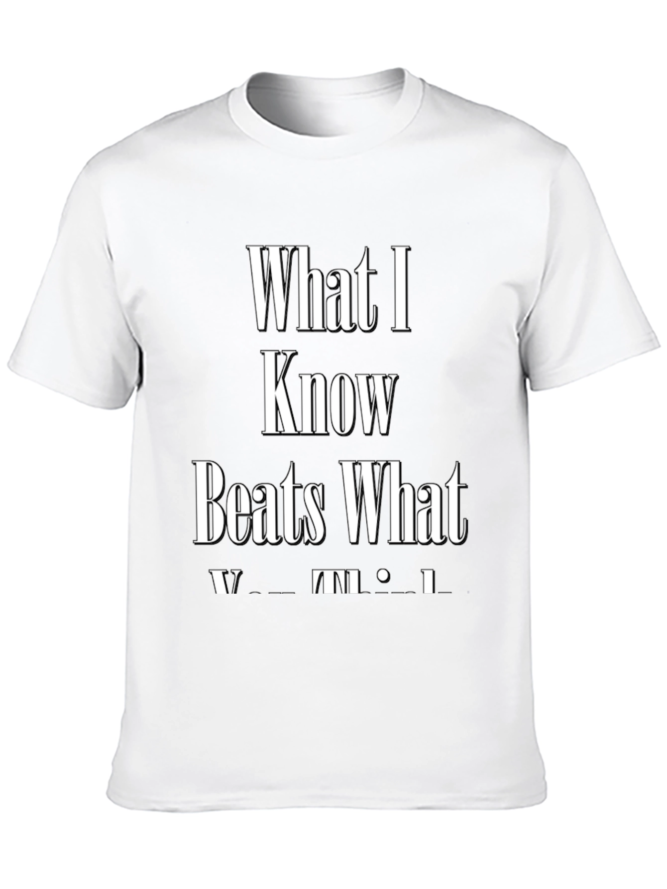 What I Know Beats What You Think Graphic Tee