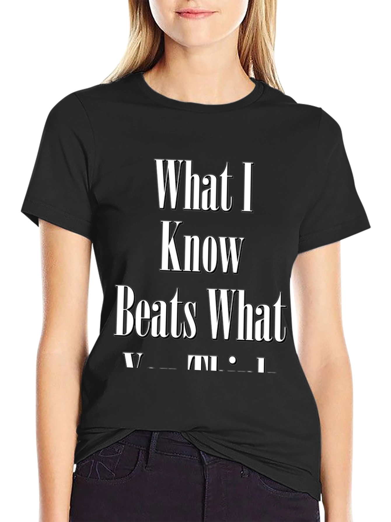 What I Know Beats What You Think Graphic Tee