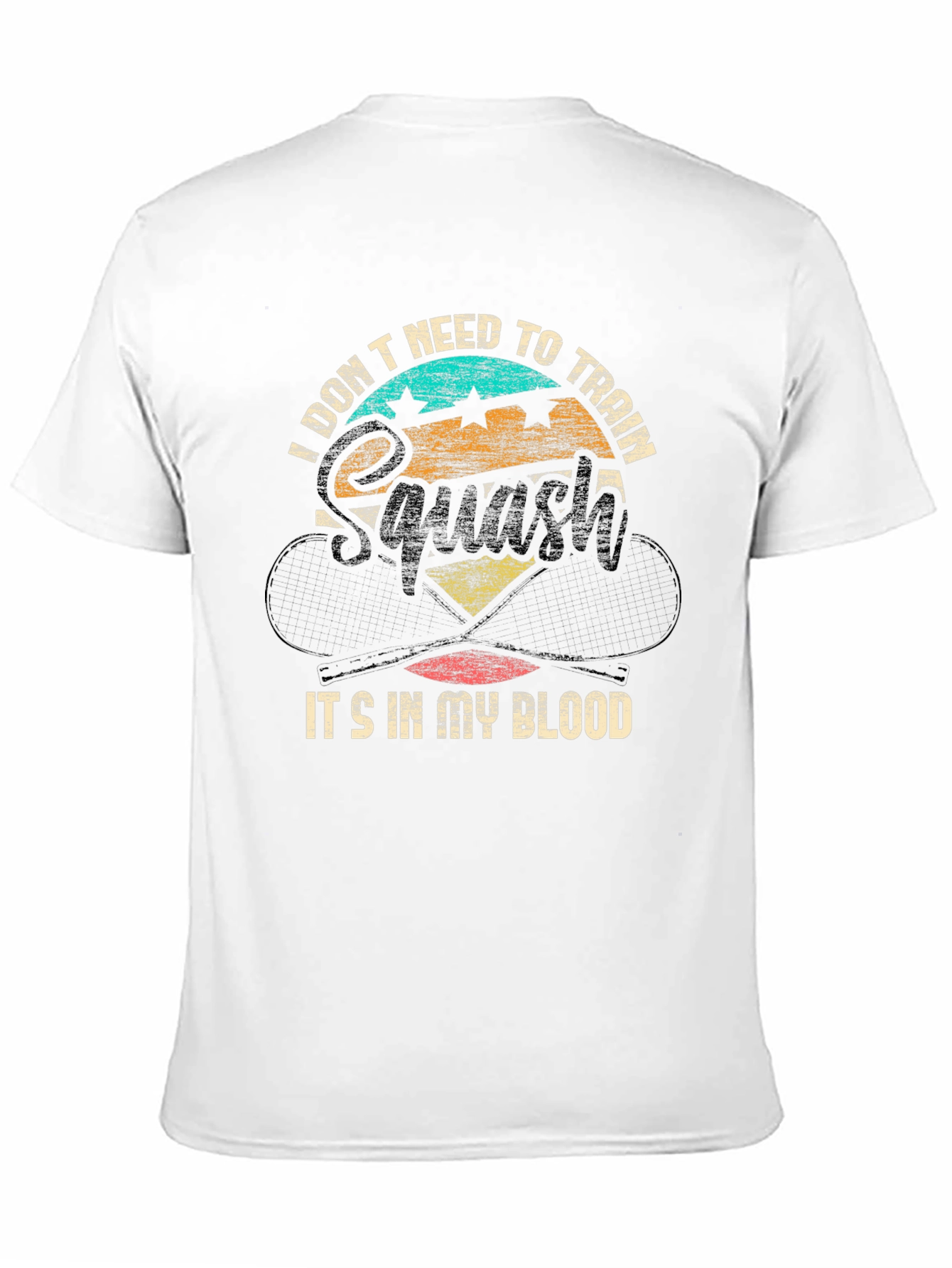 Squash T-Shirt: I Dont Need To Train