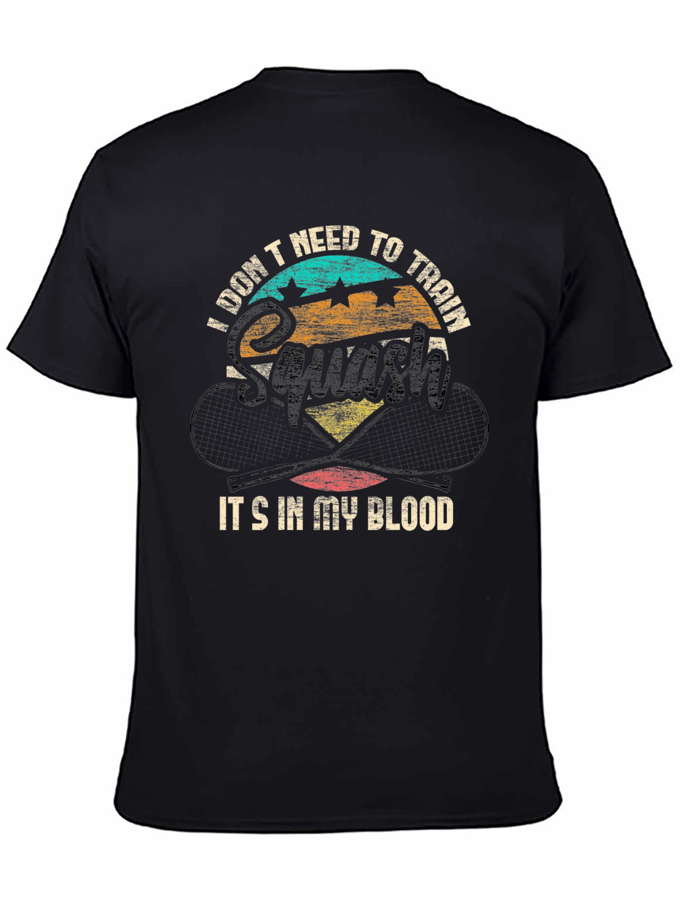 Squash T-Shirt: I Dont Need To Train