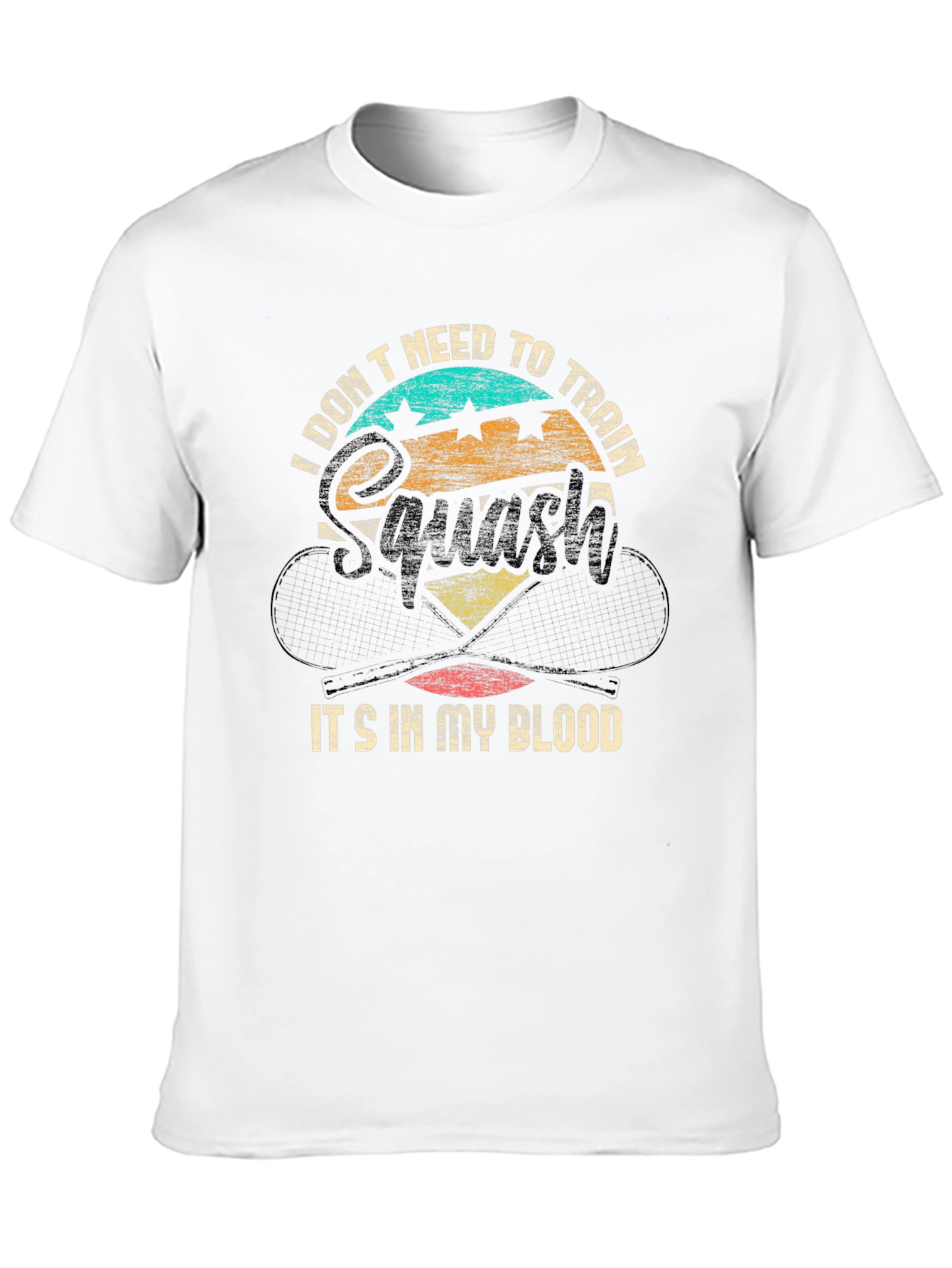 Squash T-Shirt: I Dont Need To Train