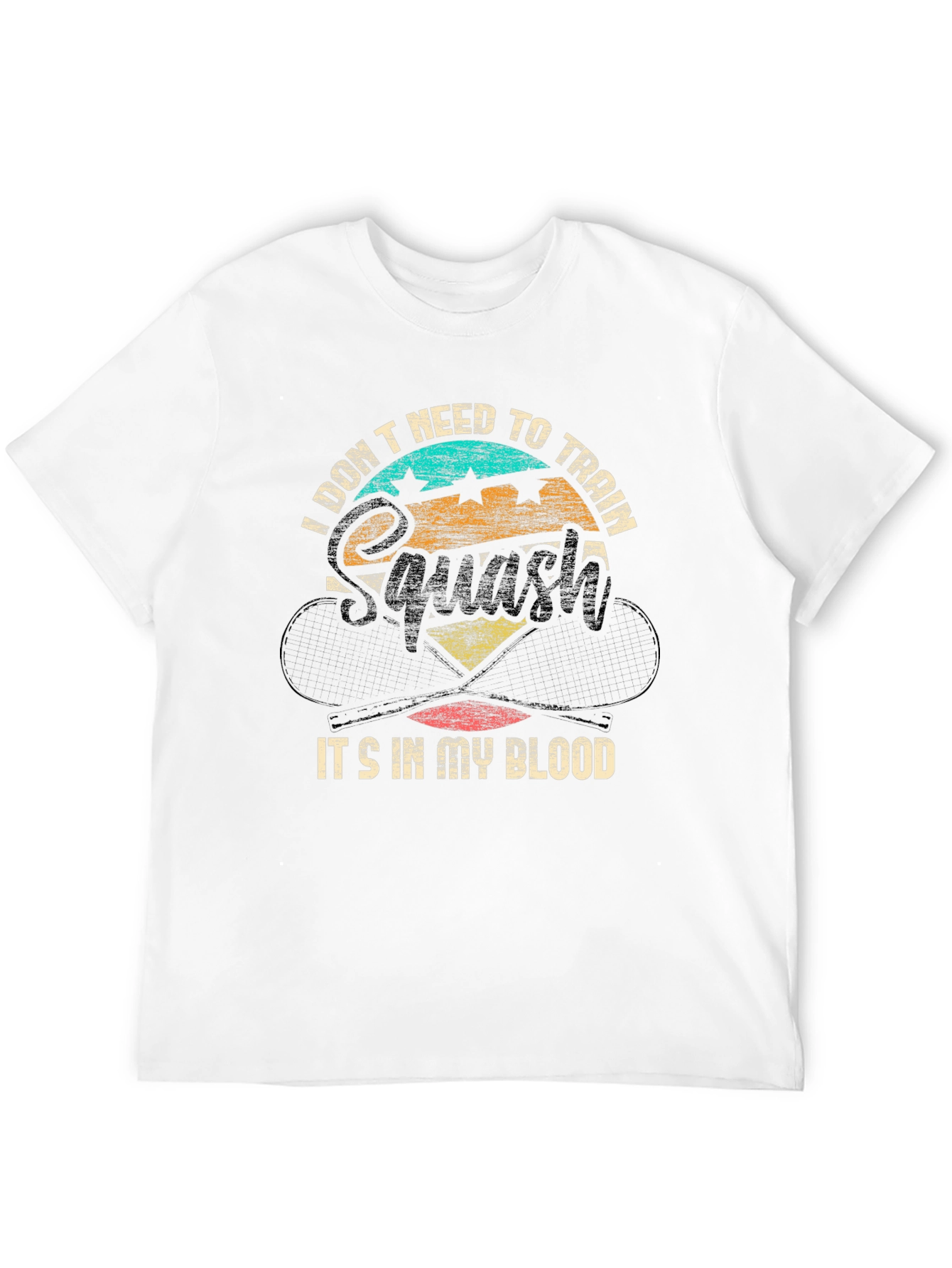 Squash T-Shirt: I Dont Need To Train