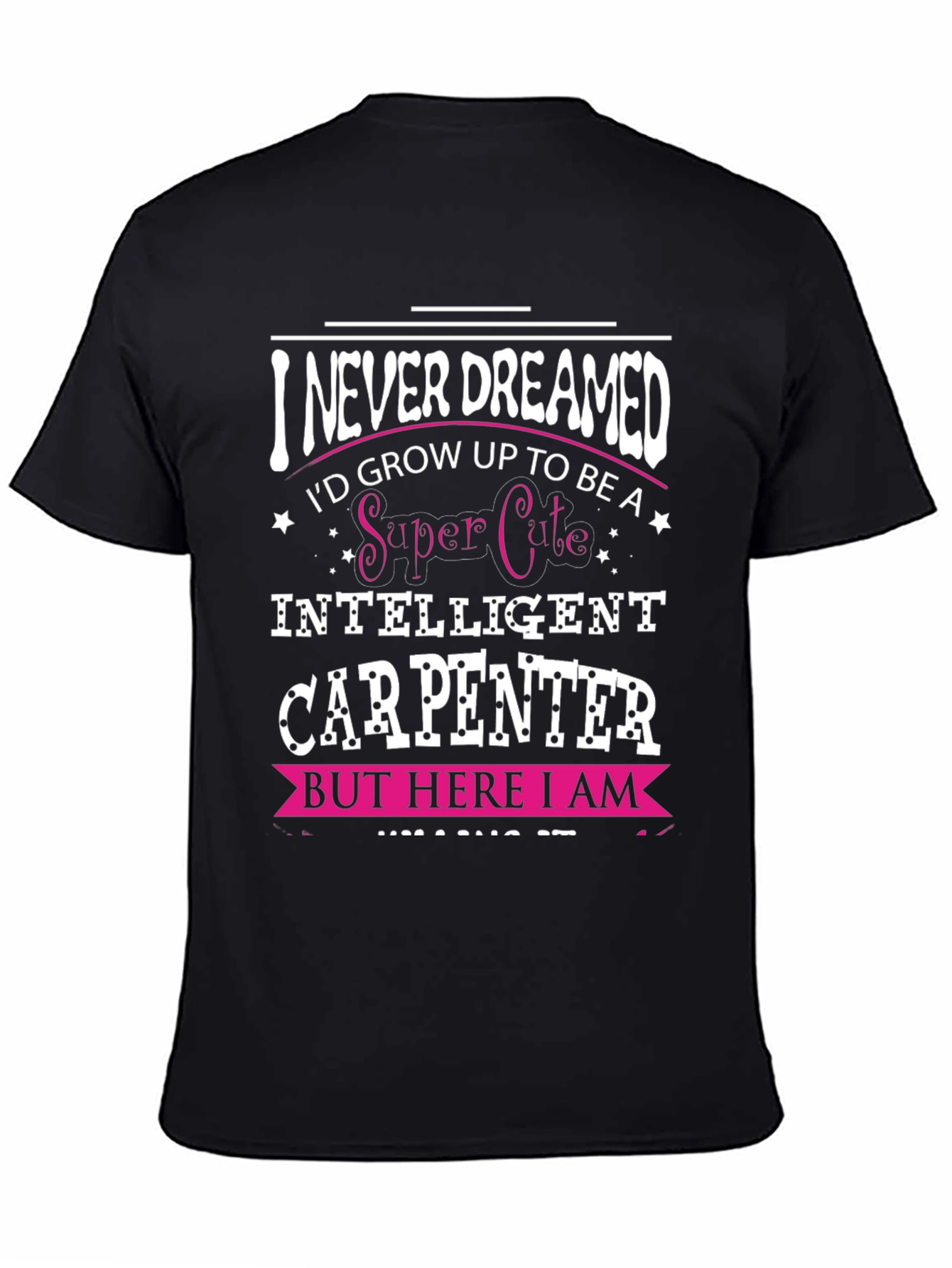 Funny Carpenter T-Shirt - I Never Dreamed