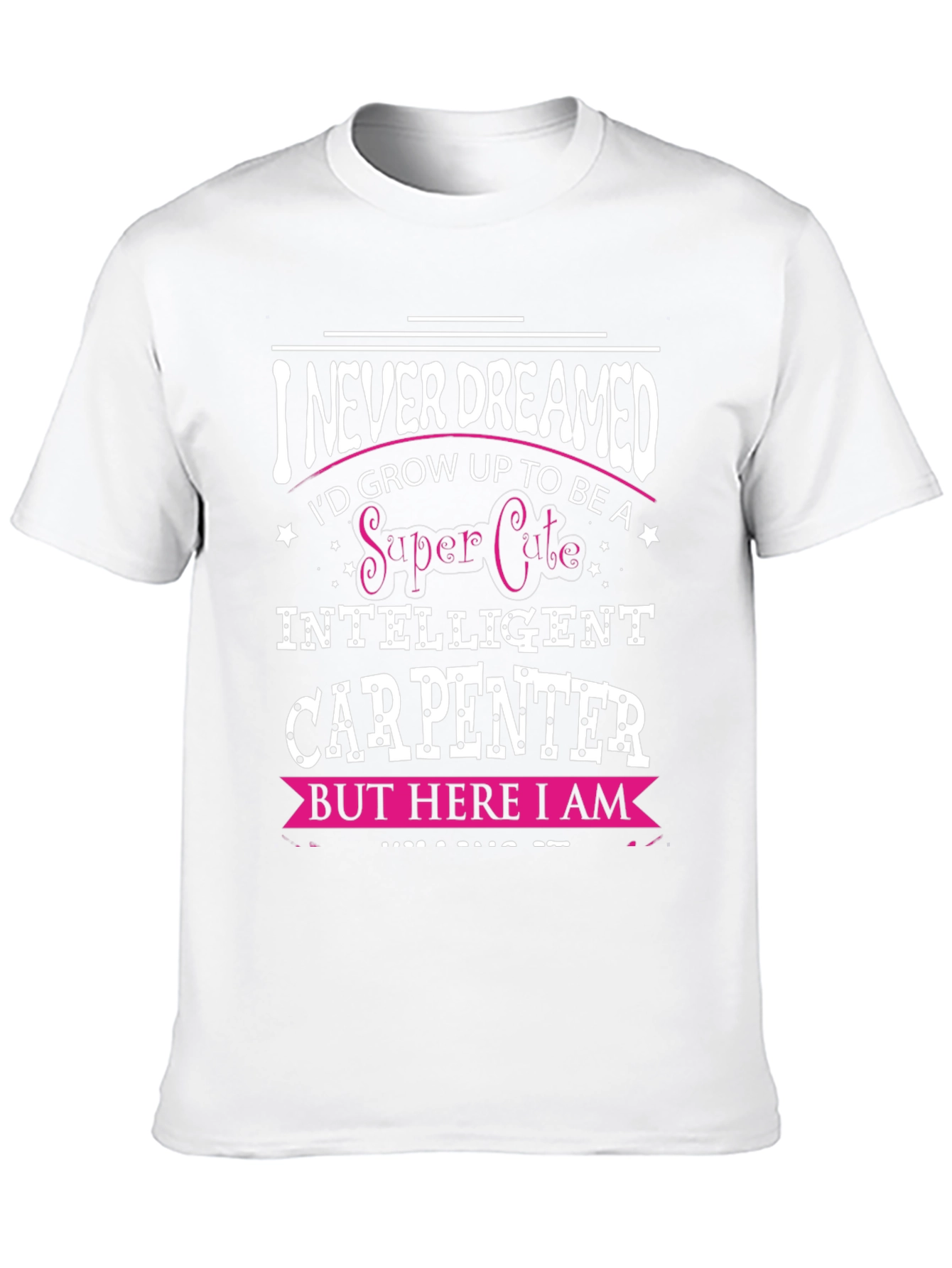 Funny Carpenter T-Shirt - I Never Dreamed