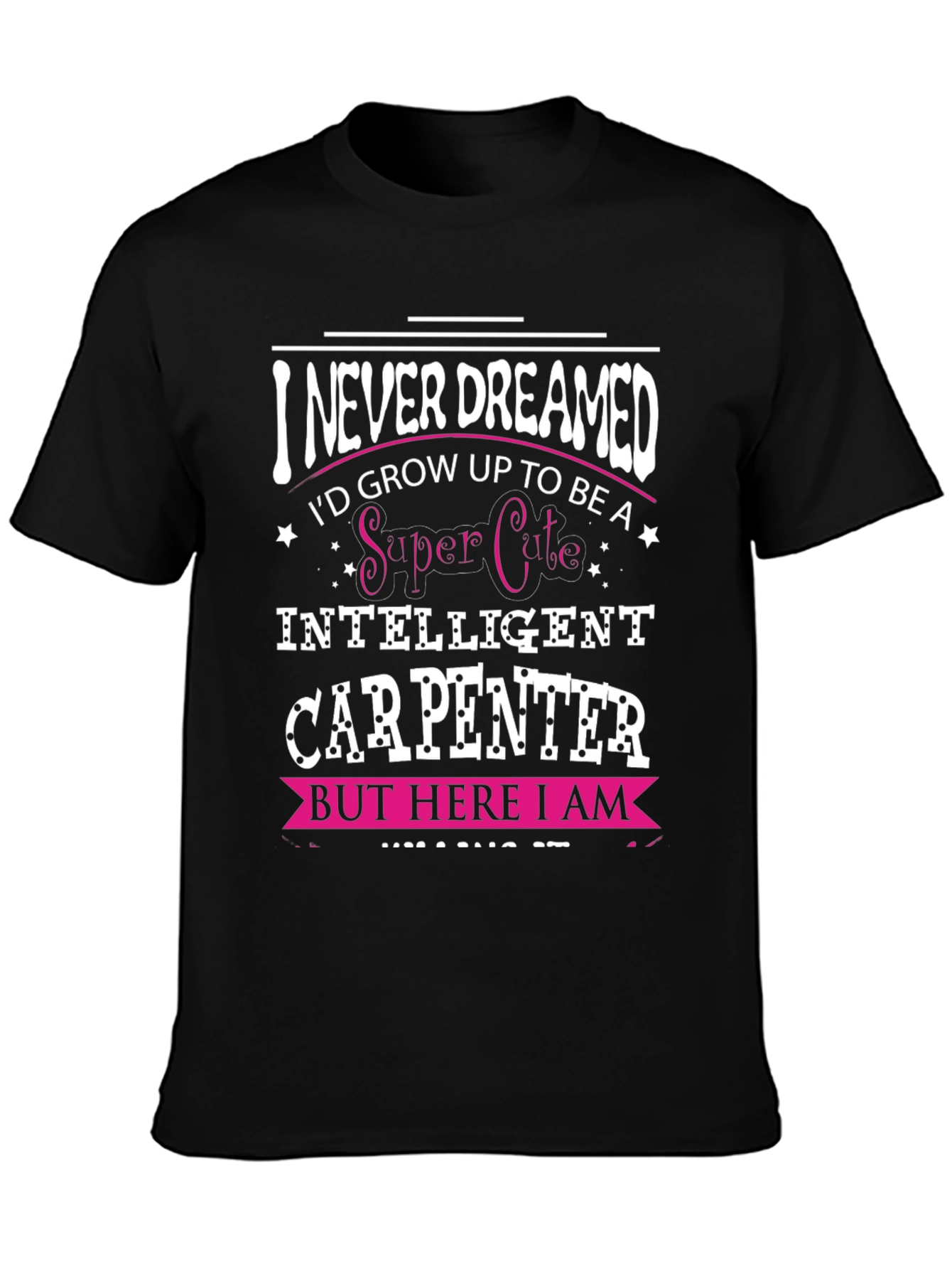 Funny Carpenter T-Shirt - I Never Dreamed