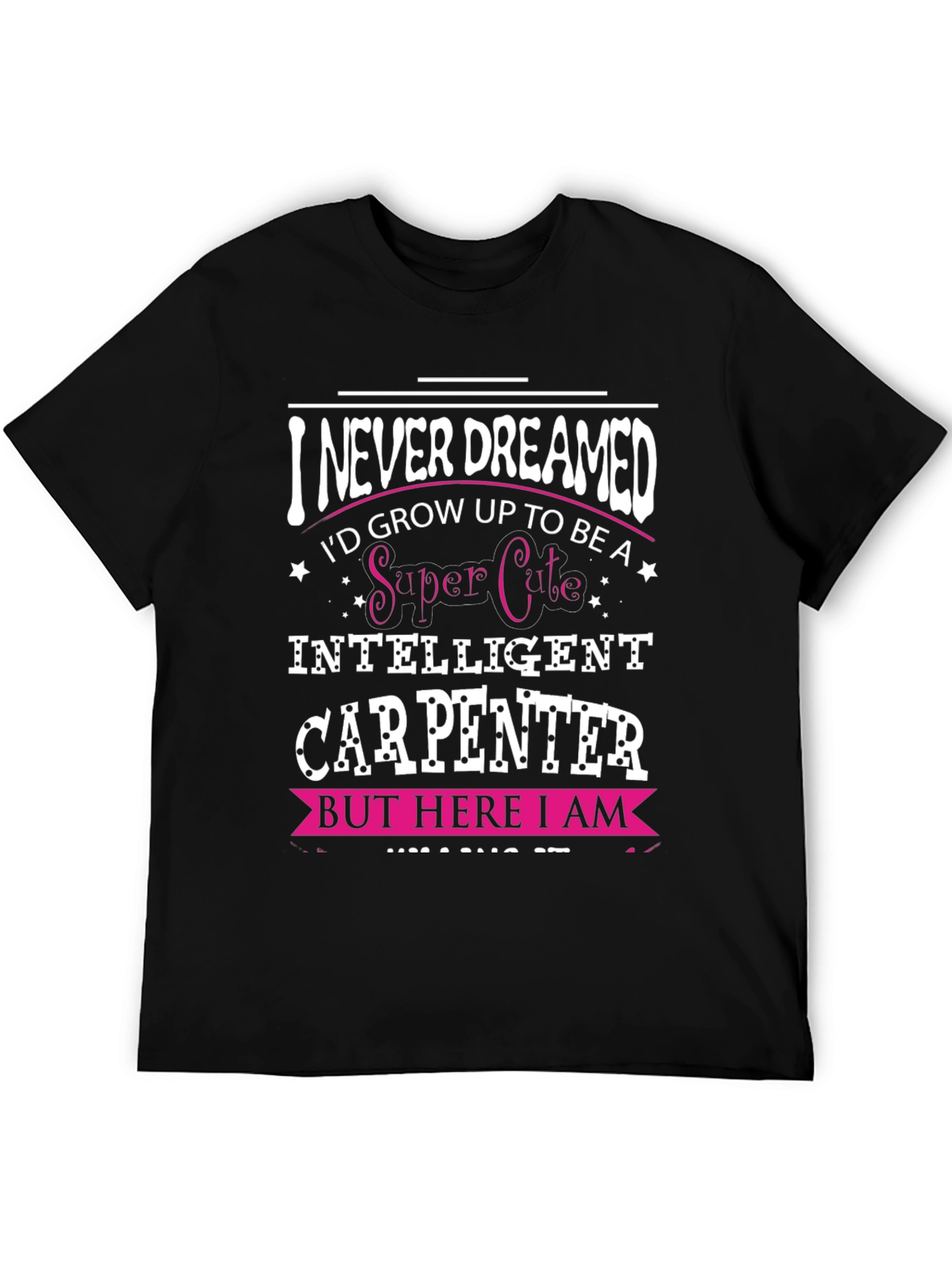 Funny Carpenter T-Shirt - I Never Dreamed