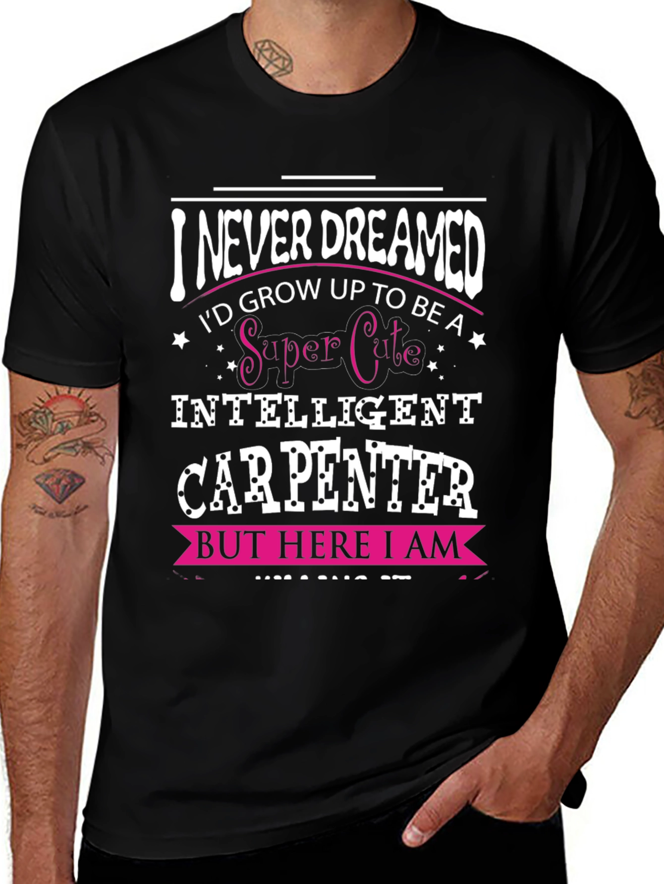 Funny Carpenter T-Shirt - I Never Dreamed
