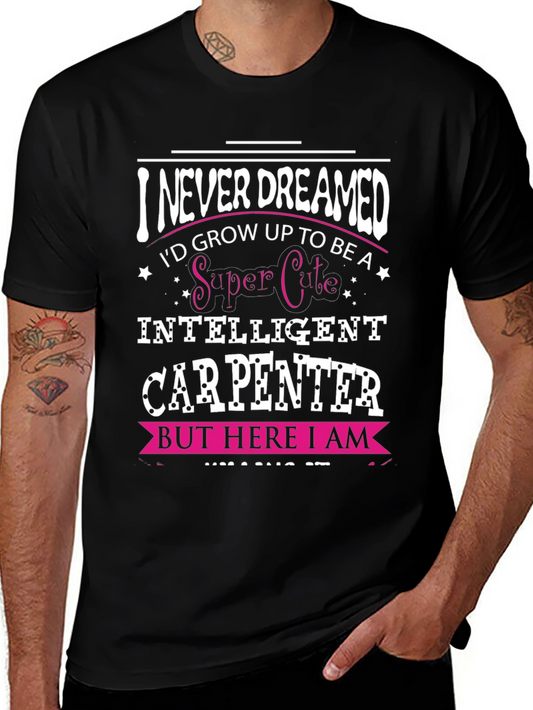 Funny Carpenter T-Shirt - I Never Dreamed
