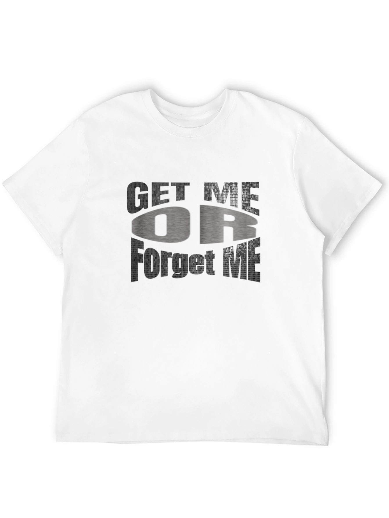 Get Me Or Forget Me Graphic T-Shirt