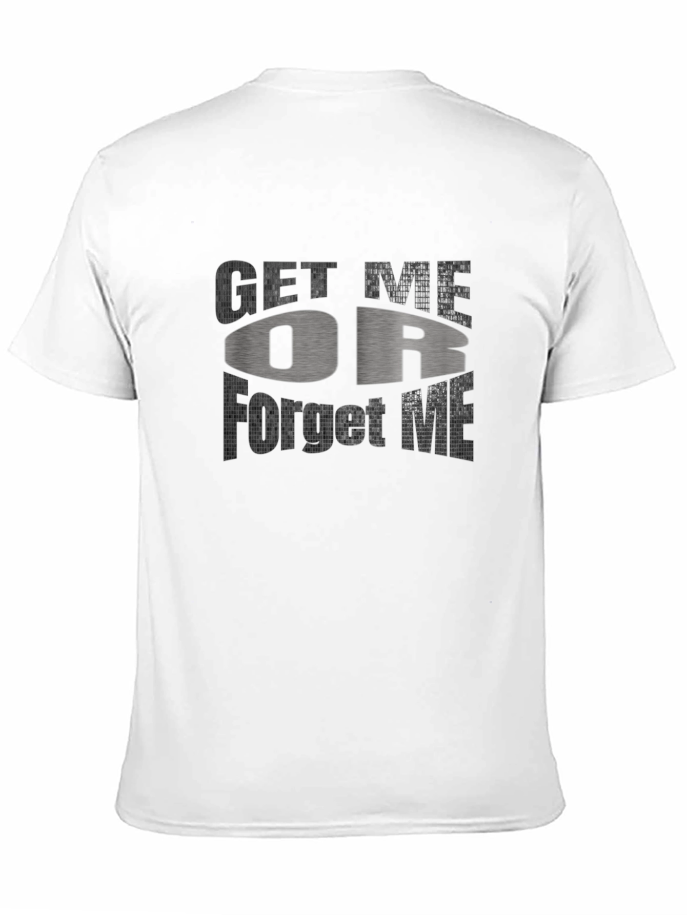 Get Me Or Forget Me Graphic T-Shirt