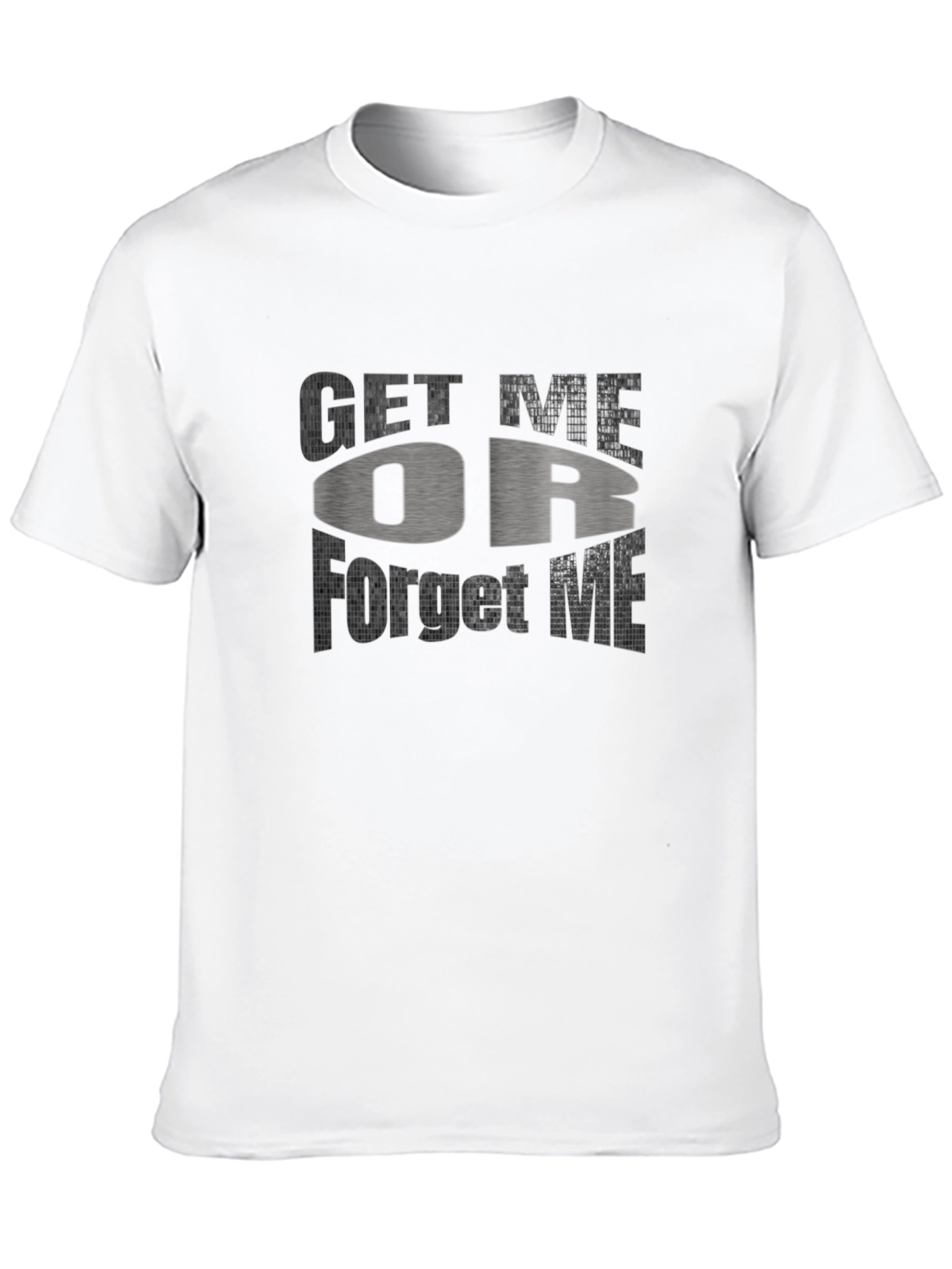 Get Me Or Forget Me Graphic T-Shirt