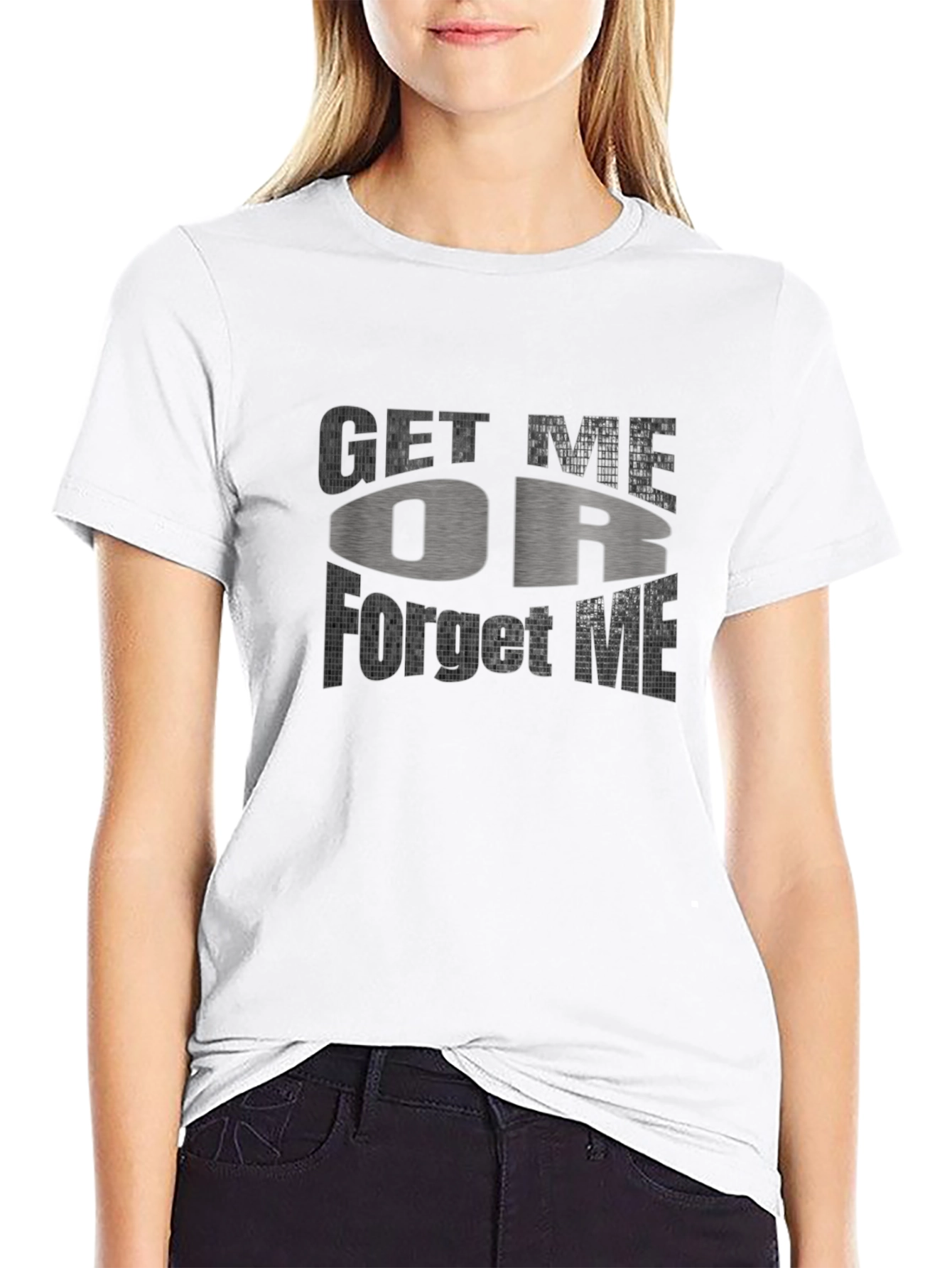 Get Me Or Forget Me Graphic T-Shirt