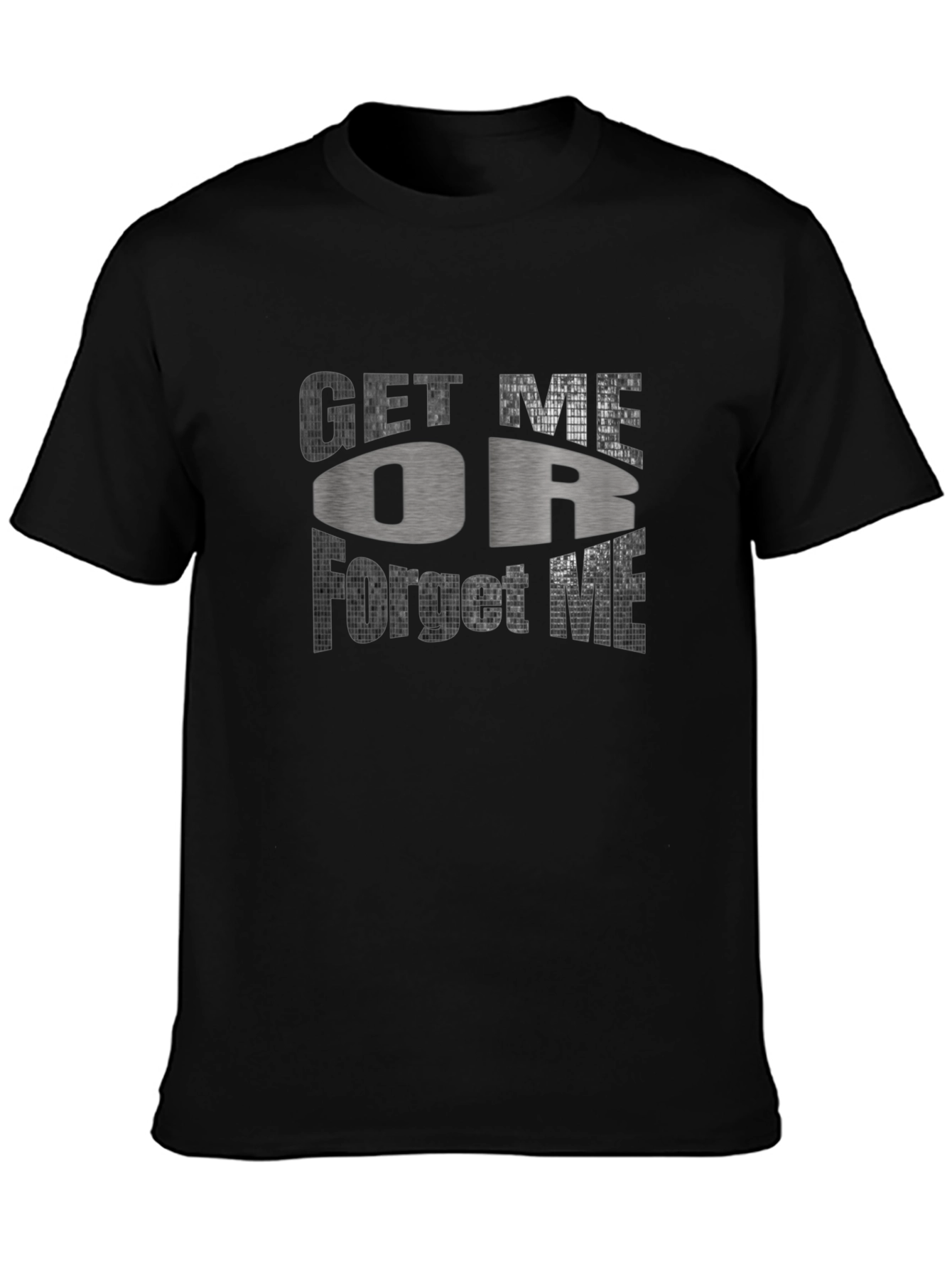 Get Me Or Forget Me Graphic T-Shirt