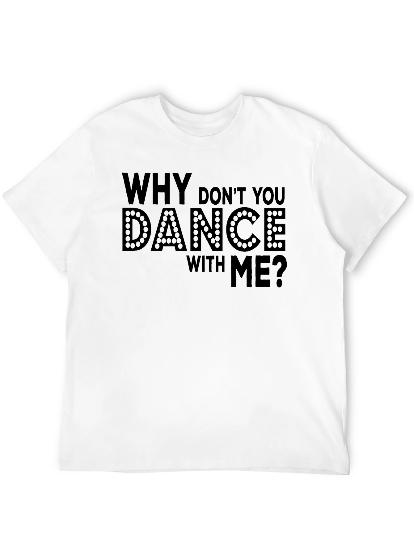 Why Dont You Dance With Me? T-Shirt