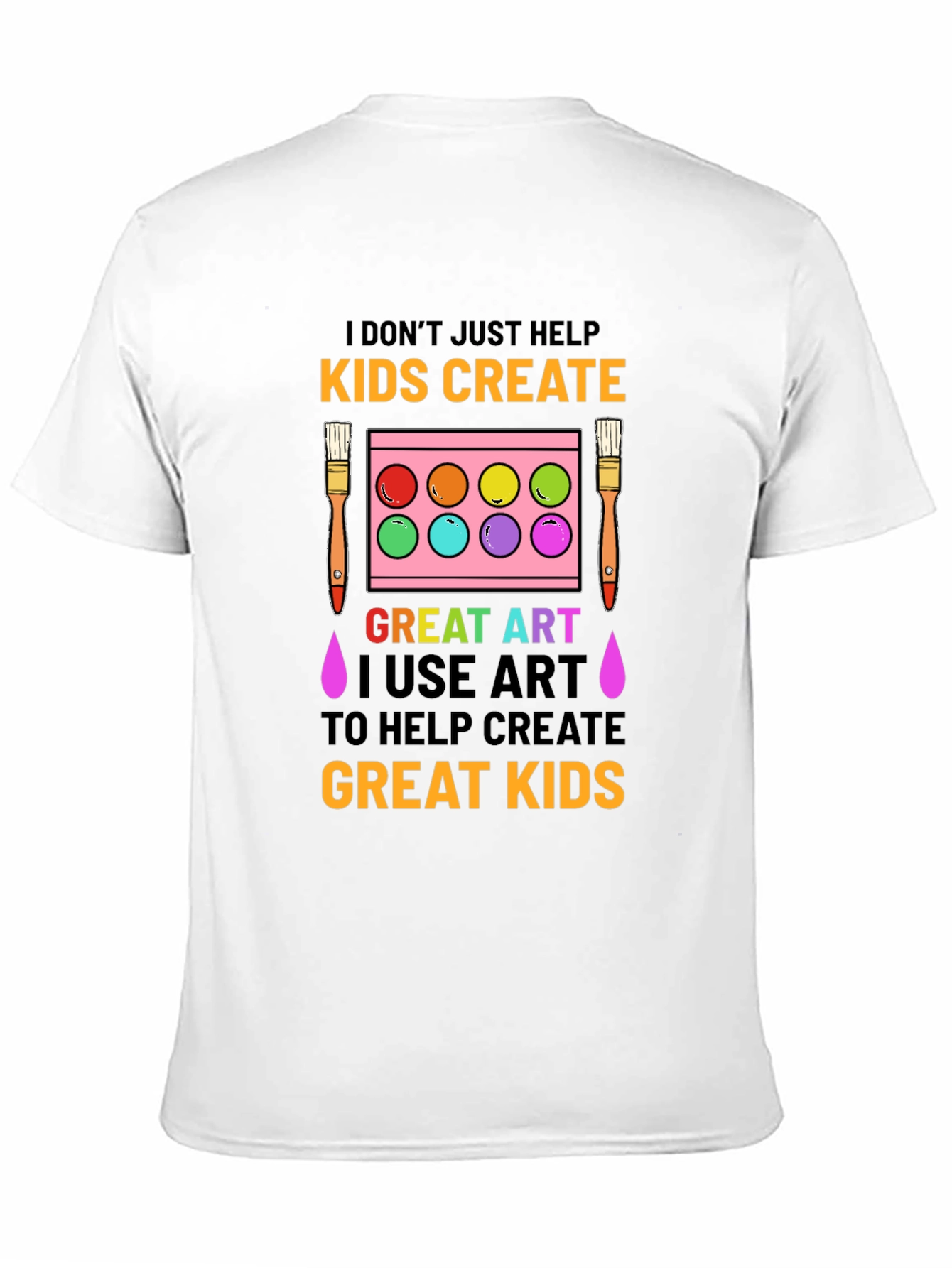 Art Teacher T-Shirt: I Dont Just Help Kids Create