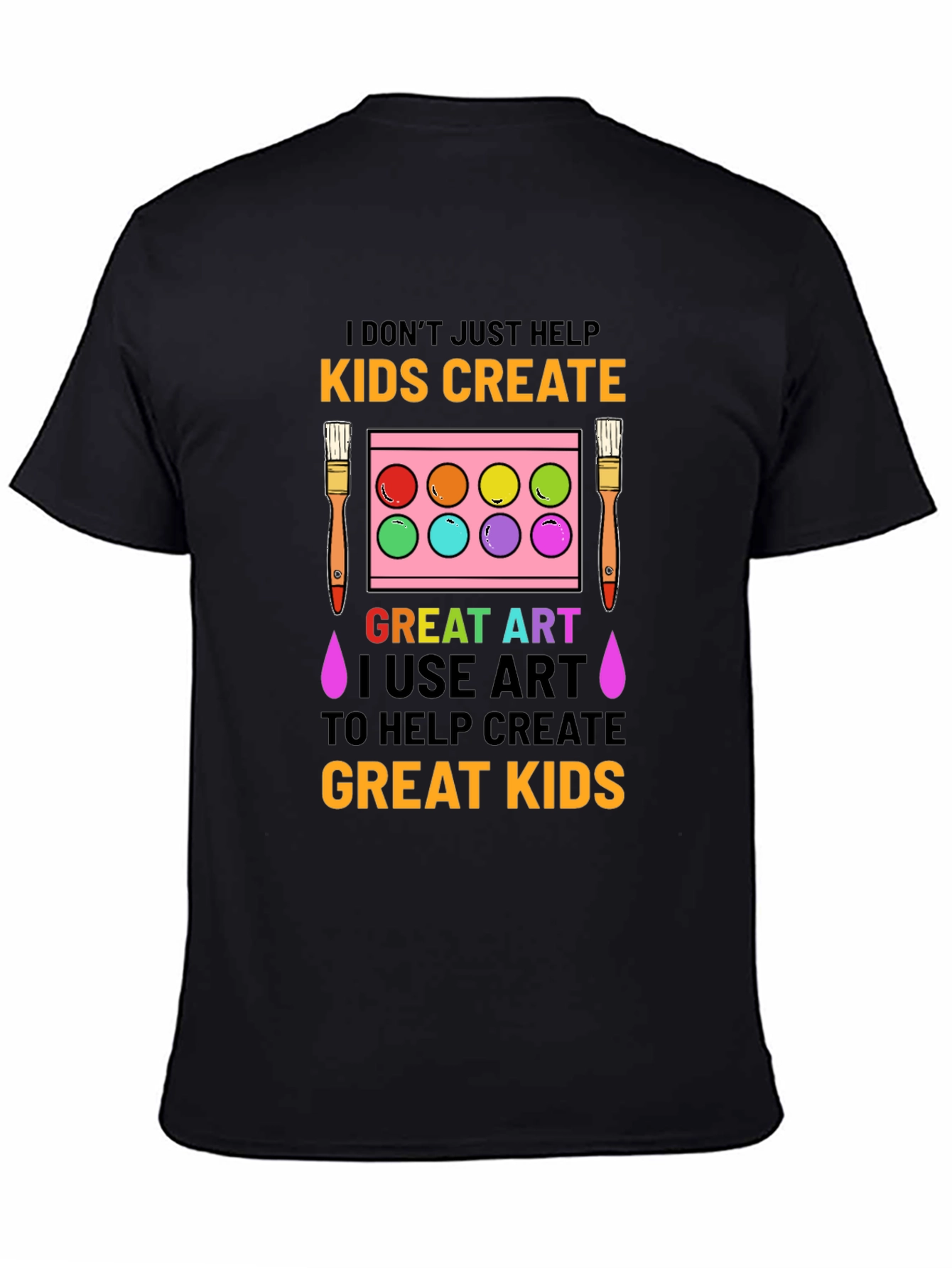 Art Teacher T-Shirt: I Dont Just Help Kids Create