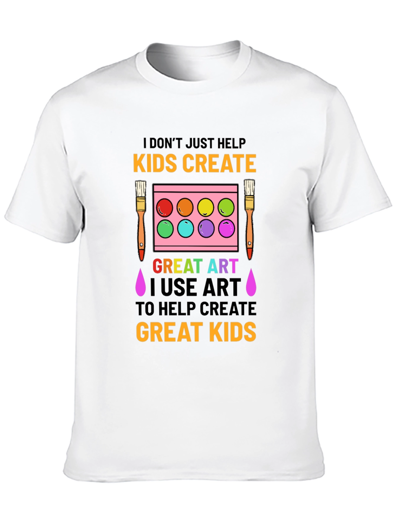 Art Teacher T-Shirt: I Dont Just Help Kids Create