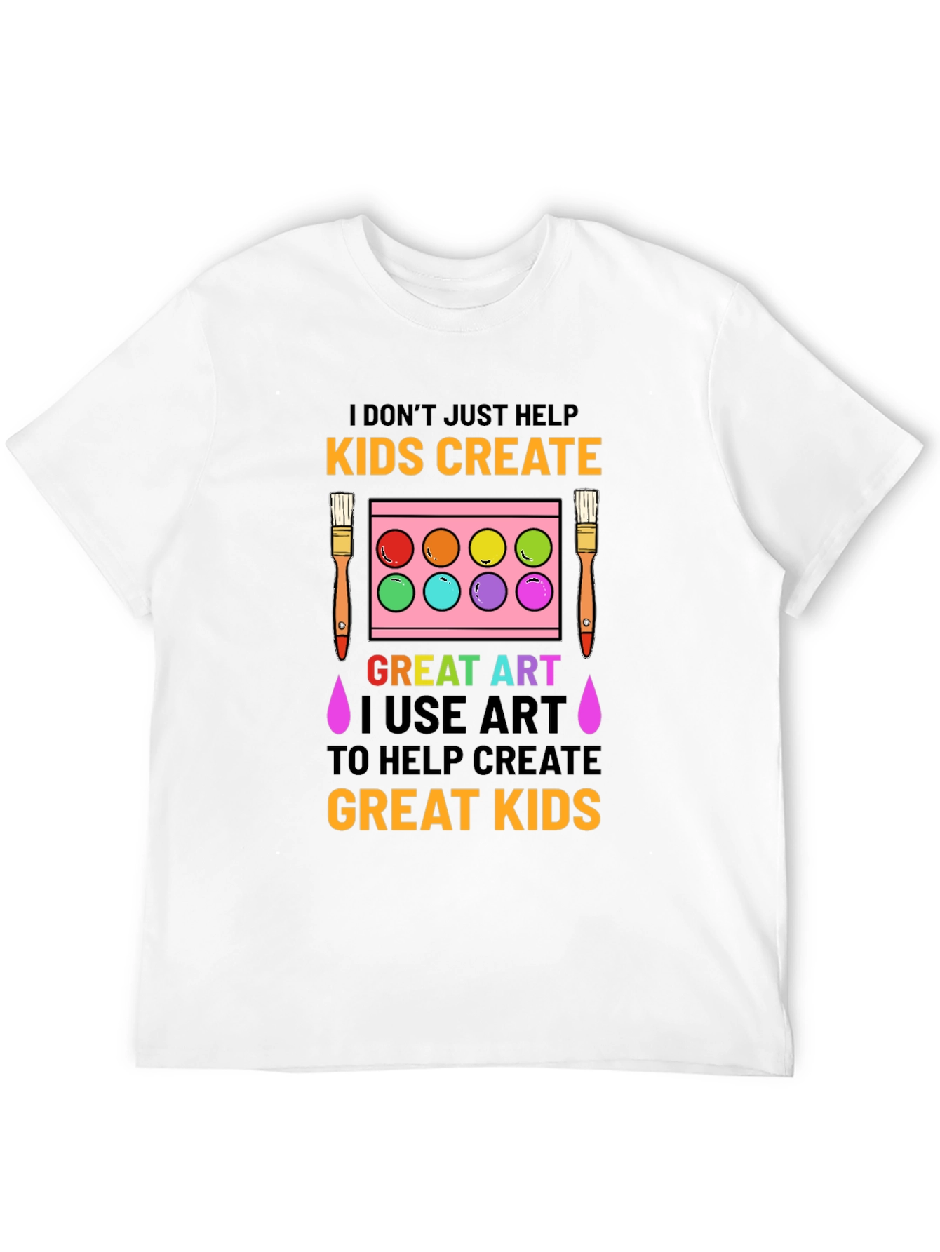Art Teacher T-Shirt: I Dont Just Help Kids Create