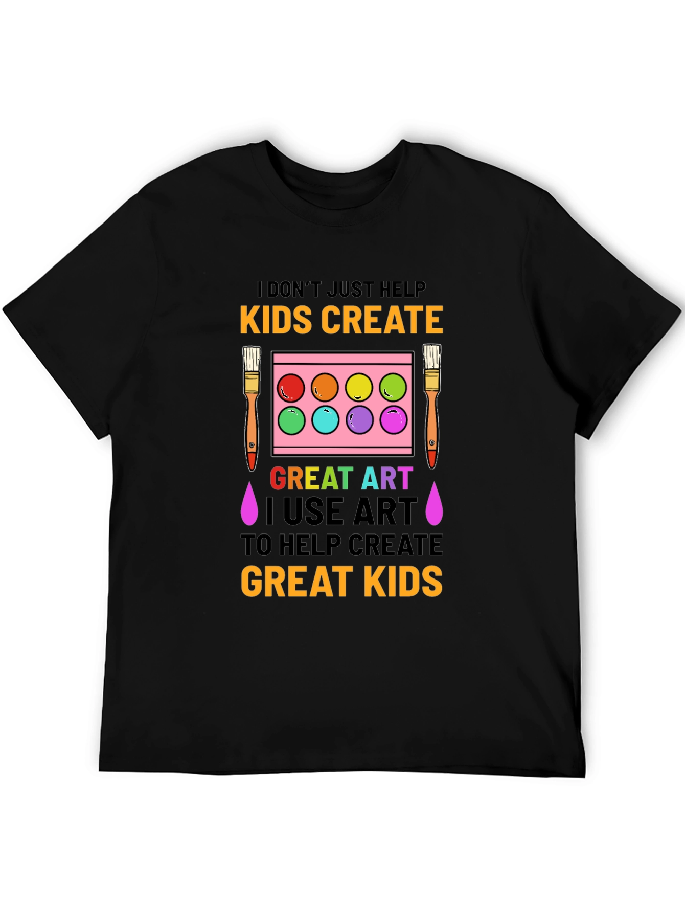 Art Teacher T-Shirt: I Dont Just Help Kids Create