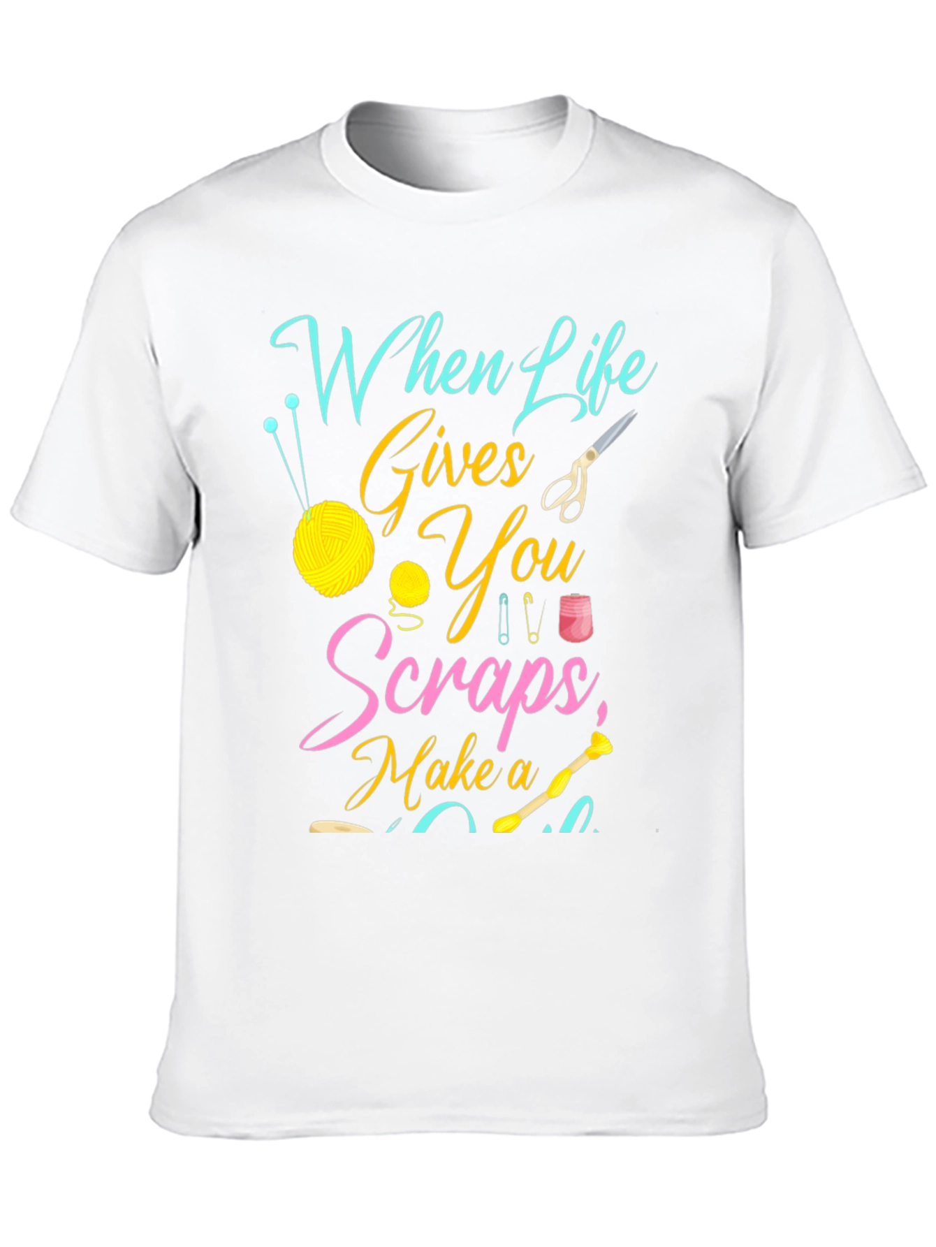 Crafty Life T-Shirt - When Life Gives You Scraps!
