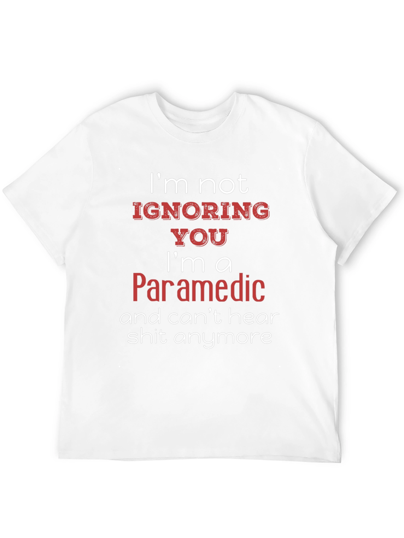 Paramedic Humor T-Shirt - Cant Hear You!