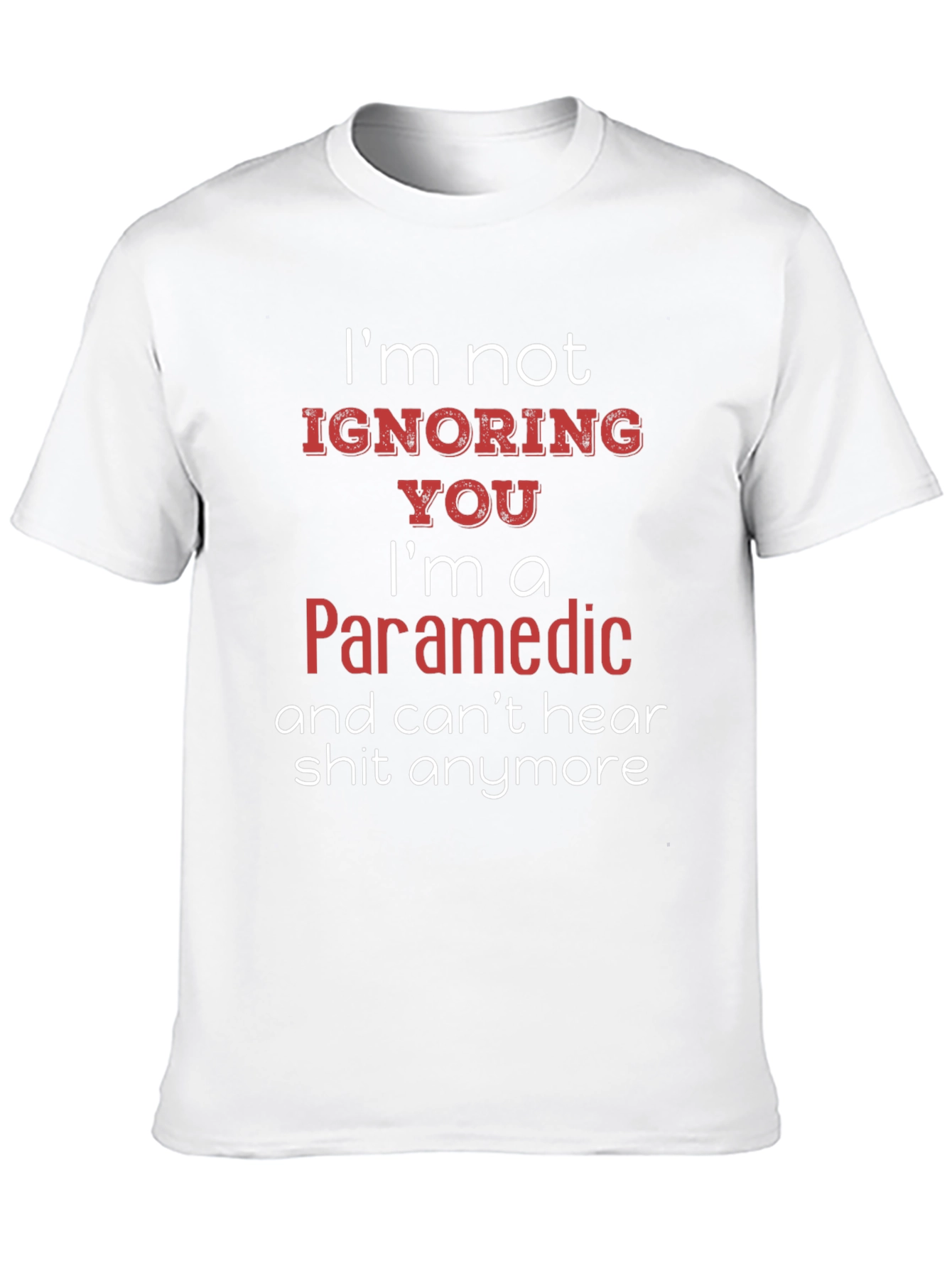Paramedic Humor T-Shirt - Cant Hear You!