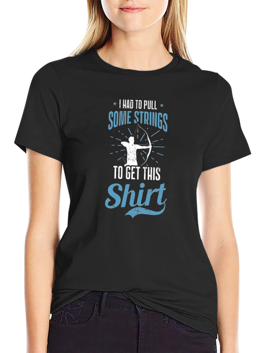 Funny Archery T-Shirt: I Had to Pull Some Strings