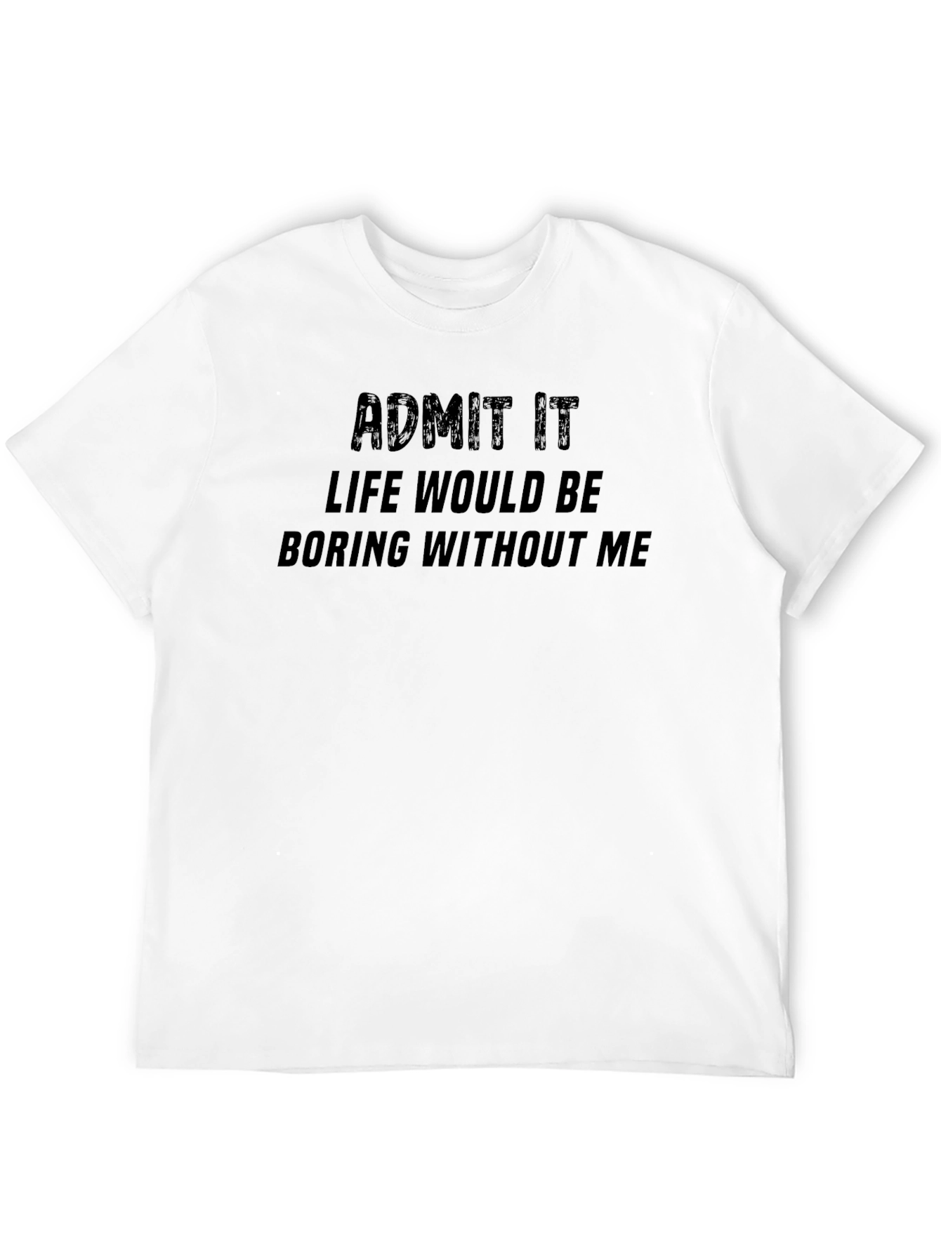 Admit It T-Shirt - Funny Statement Tee