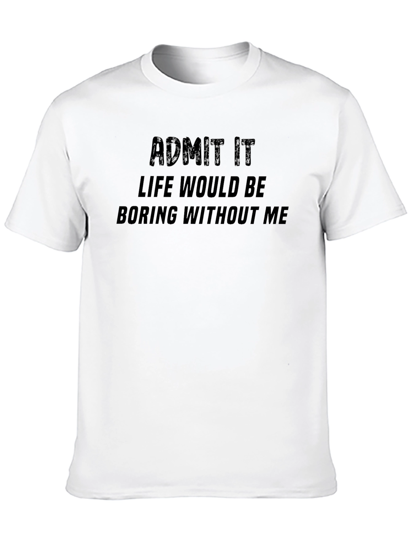 Admit It T-Shirt - Funny Statement Tee