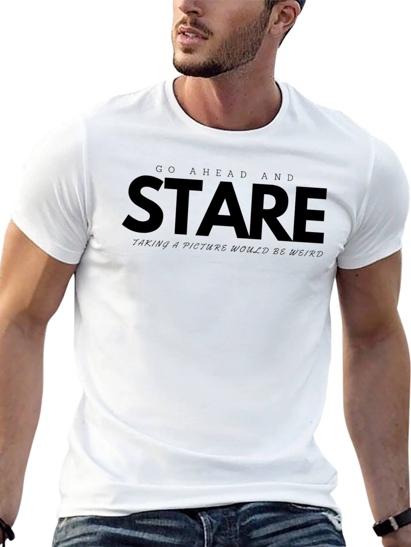Go Ahead and Stare - Funny Graphic Tee